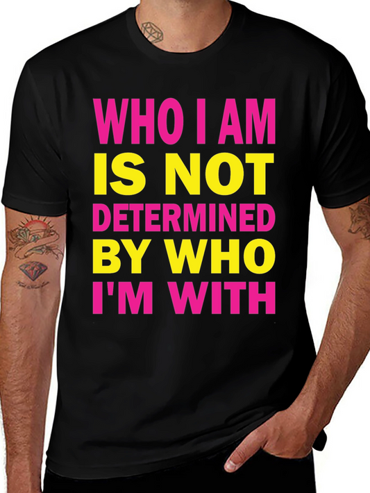 Empowered Statement T-Shirt: Who I Am Is Not Determined By Who Im With