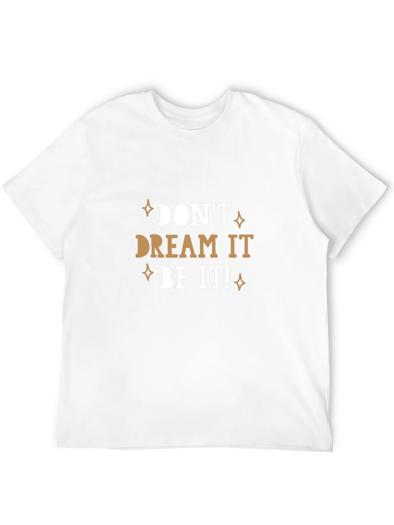 Dont Dream It Be It! T-Shirt