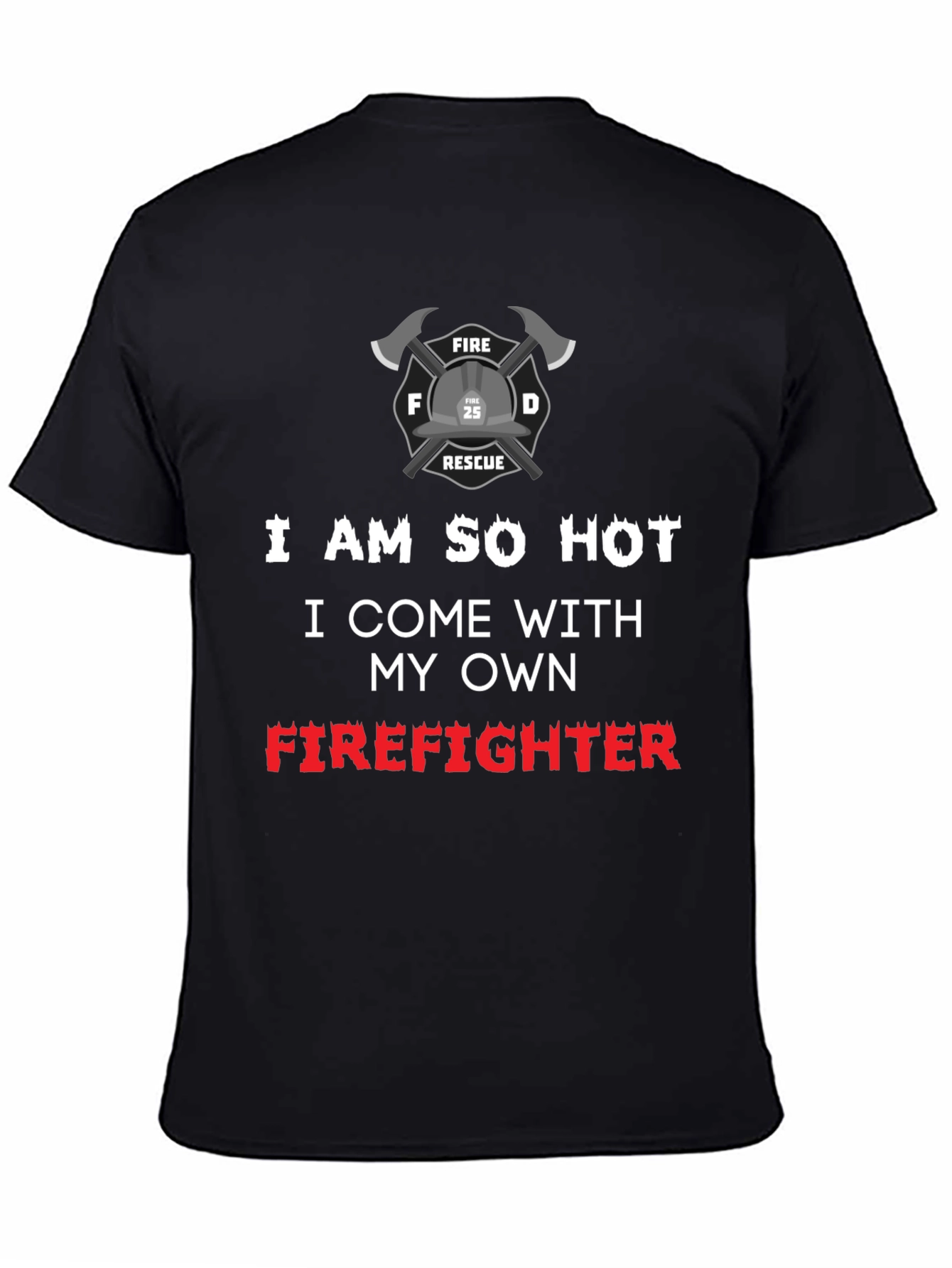 I Am So Hot Firefighter T-Shirt