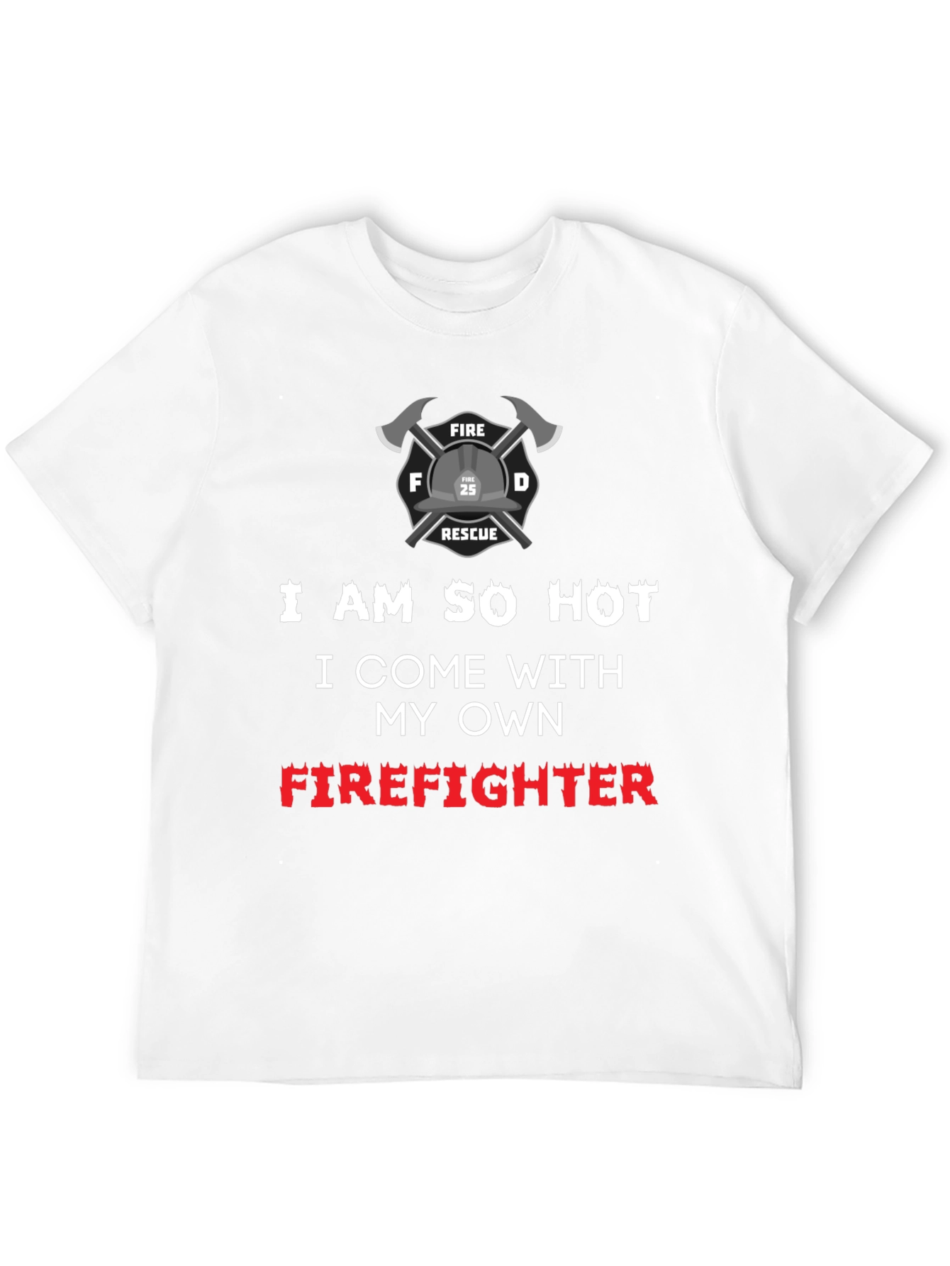 I Am So Hot Firefighter T-Shirt