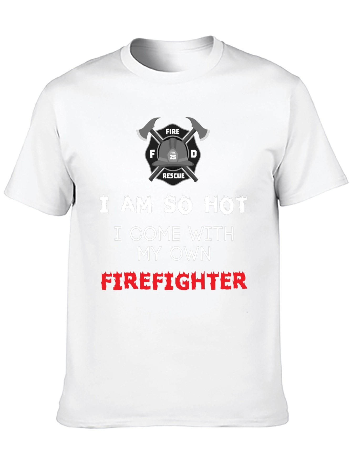 I Am So Hot Firefighter T-Shirt