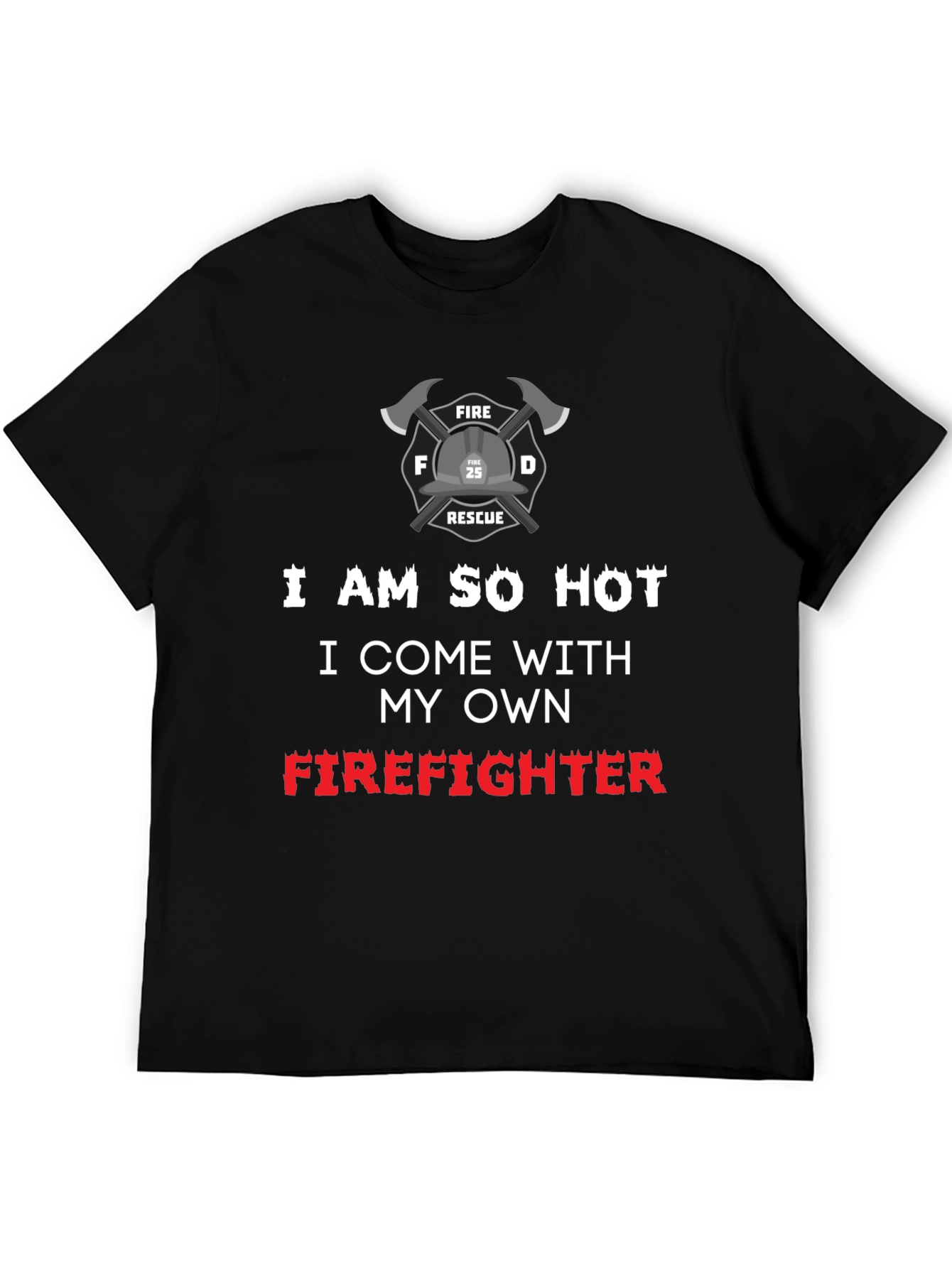 I Am So Hot Firefighter T-Shirt