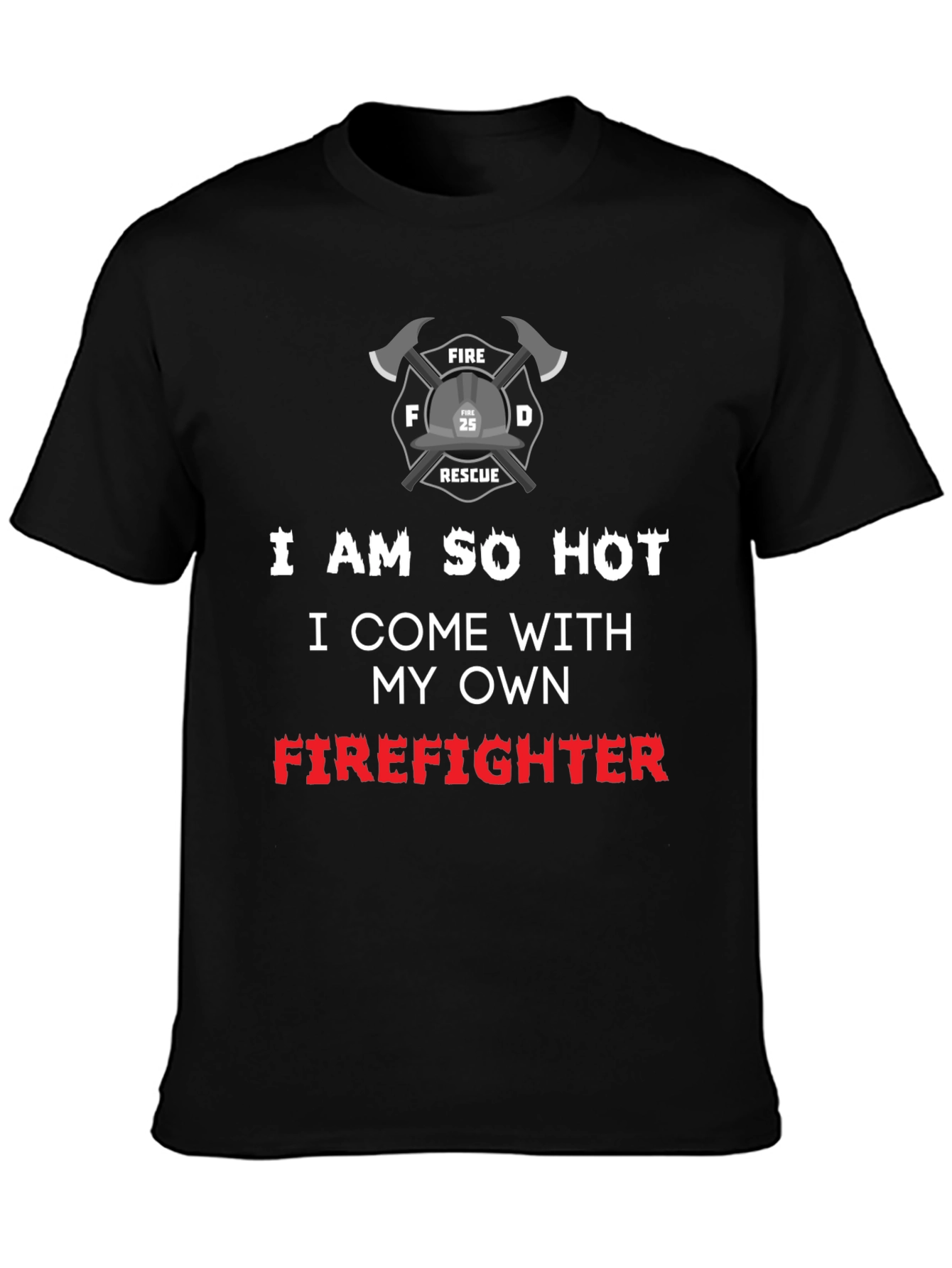 I Am So Hot Firefighter T-Shirt
