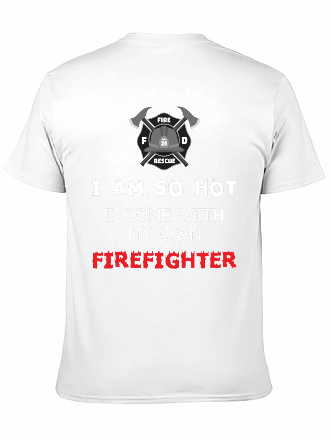 I Am So Hot Firefighter T-Shirt