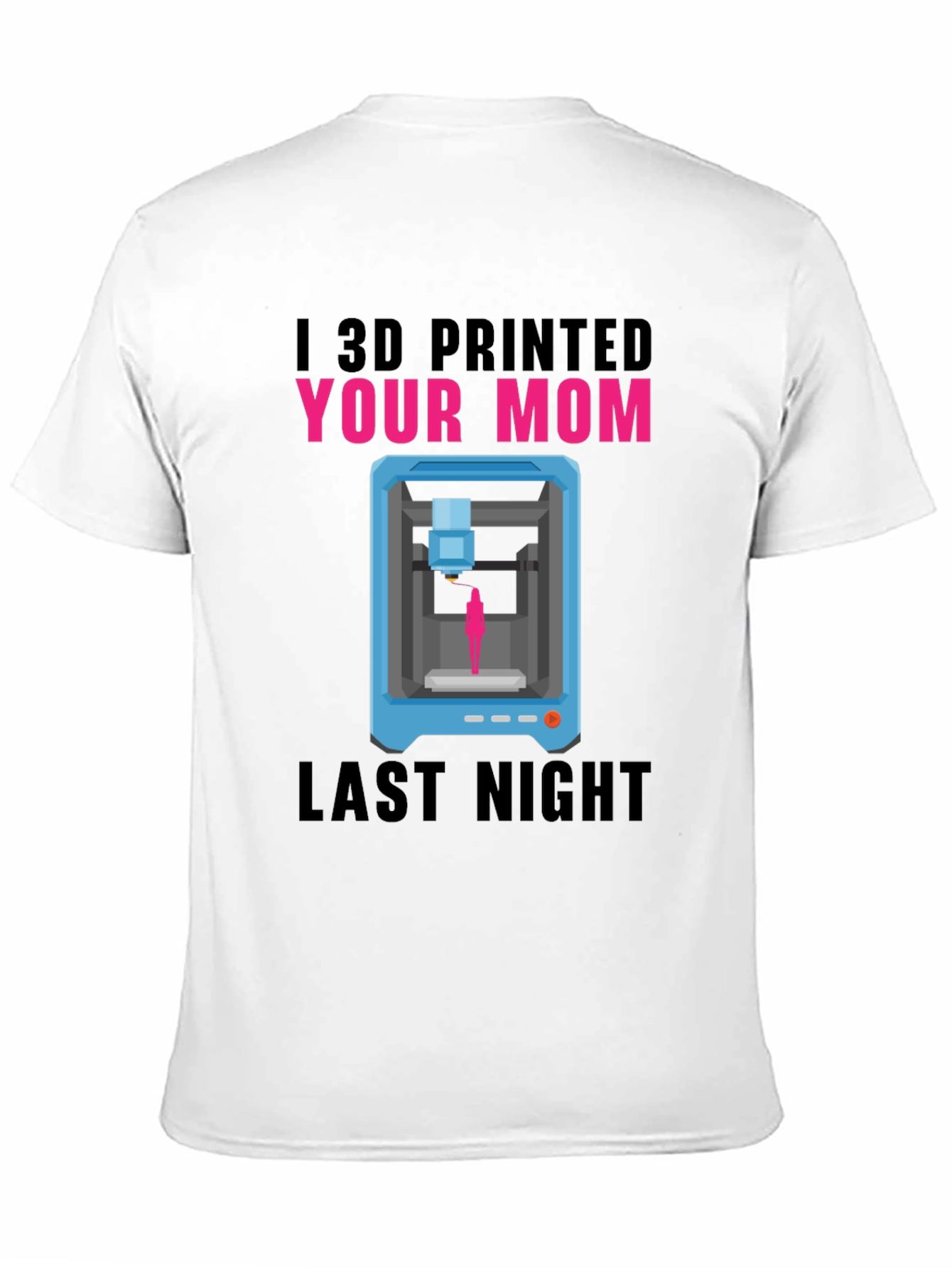 I 3D Printed Your Mom T-Shirt