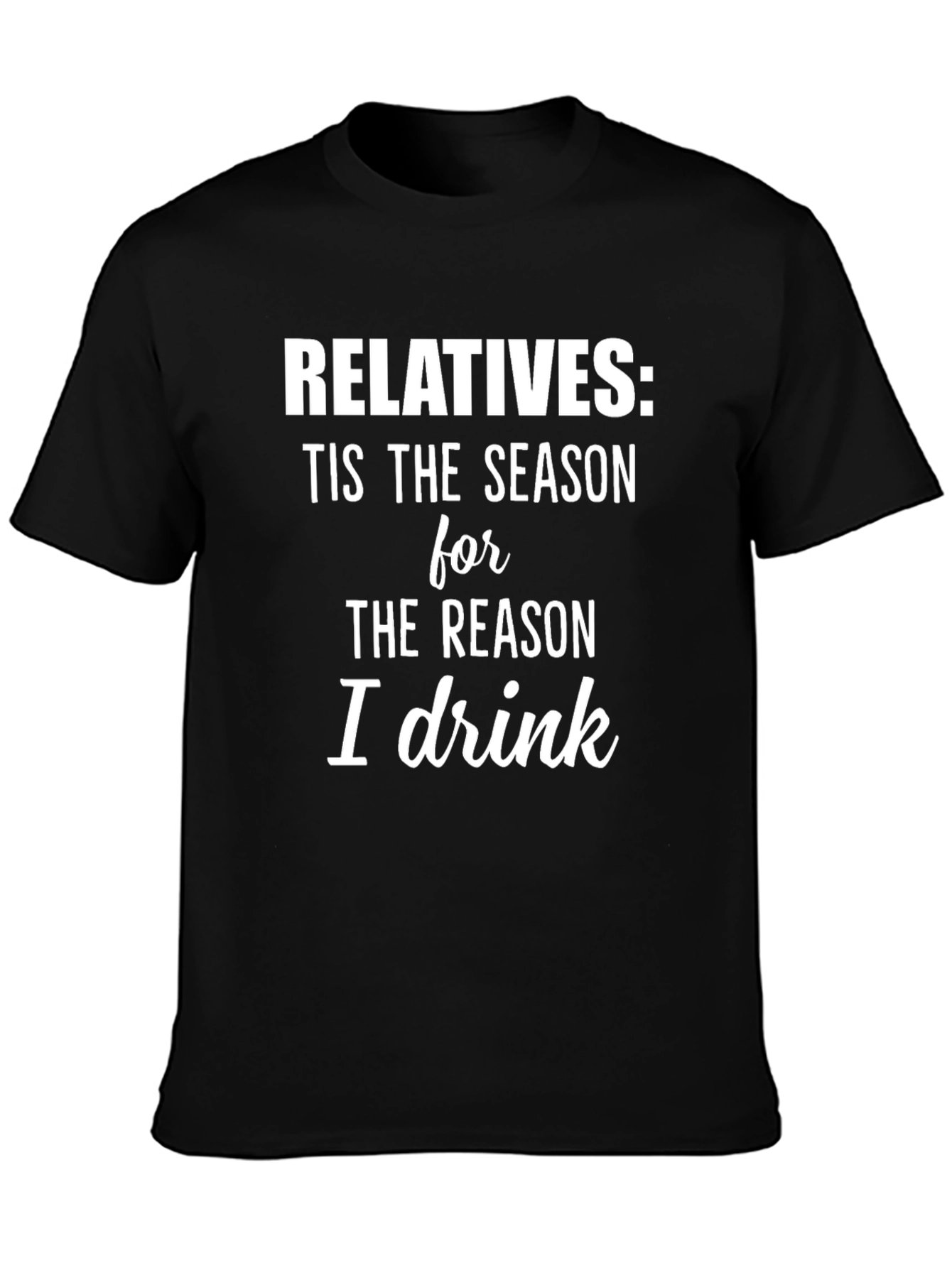 Relatives: Tis the Season I Drink T-Shirt