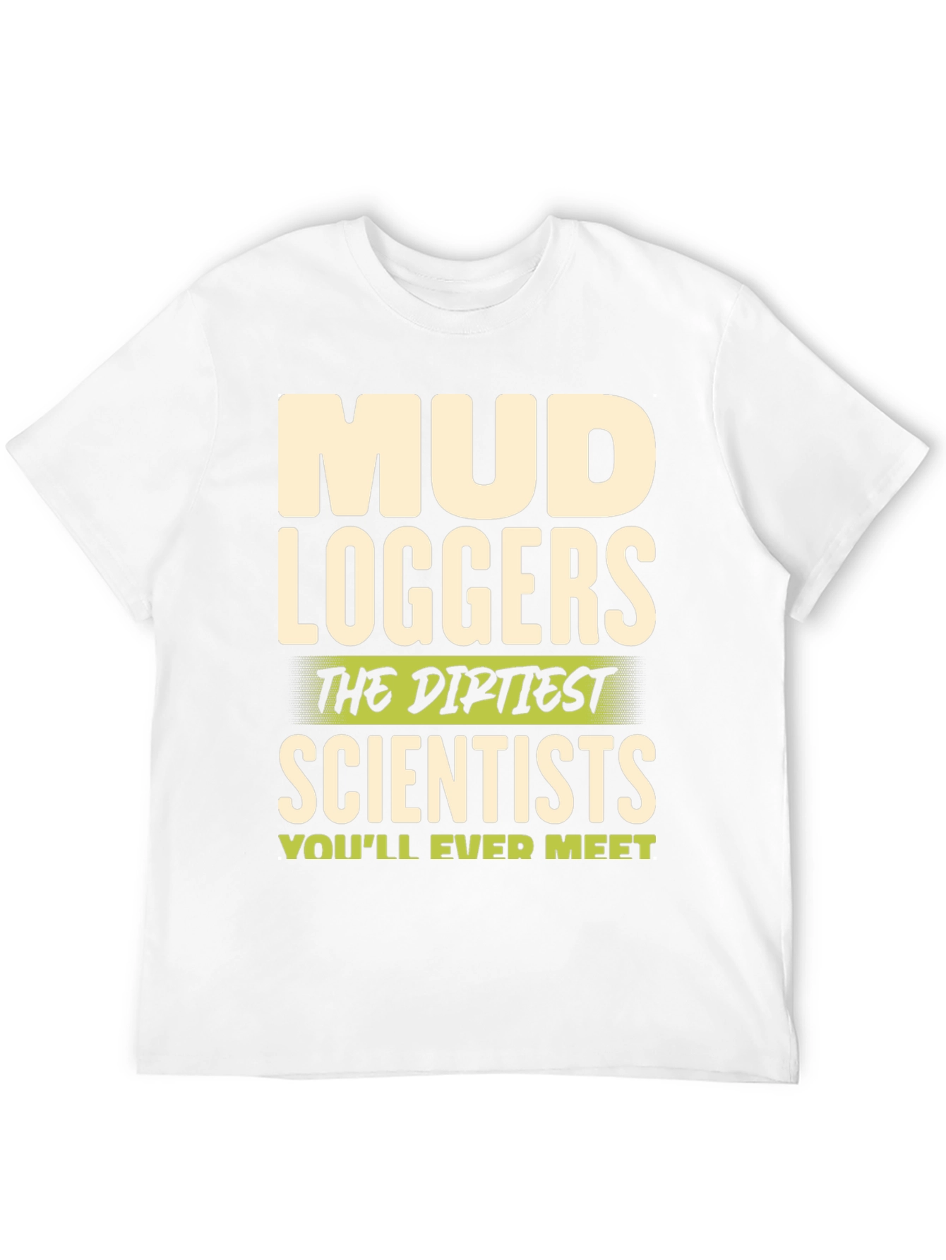 Mud Loggers T-Shirt - Dirtiest Scientists Tee