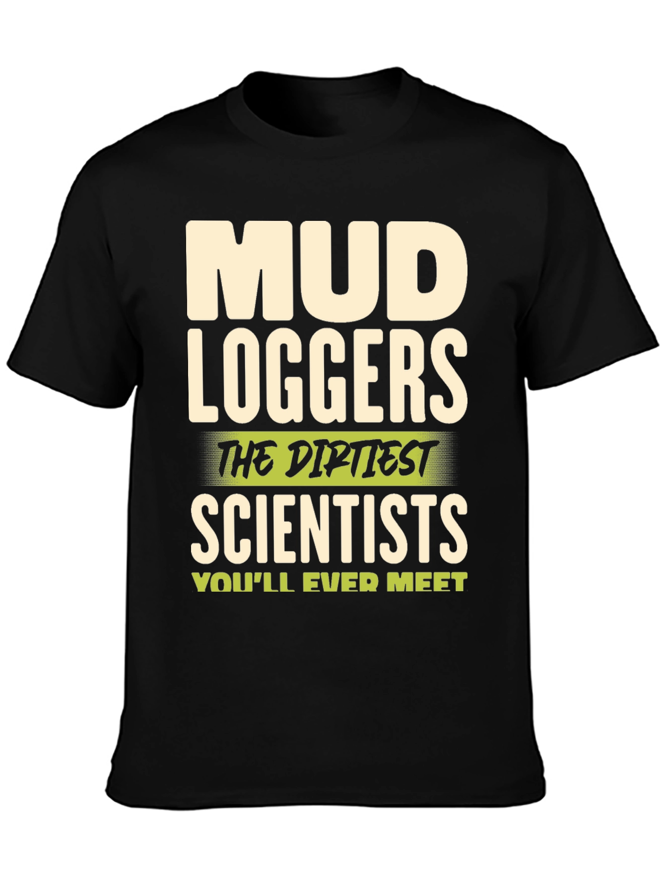 Mud Loggers T-Shirt - Dirtiest Scientists Tee
