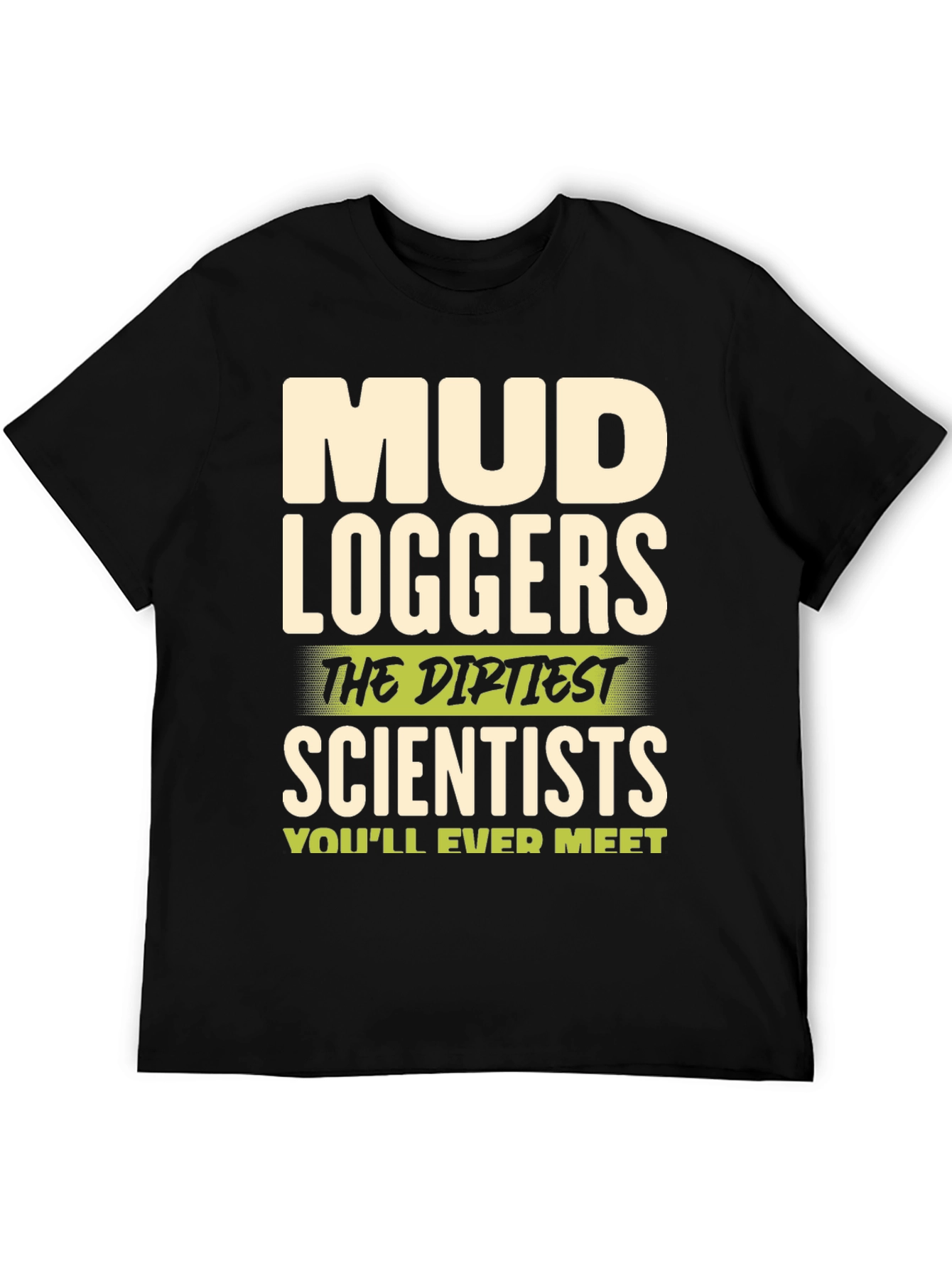 Mud Loggers T-Shirt - Dirtiest Scientists Tee