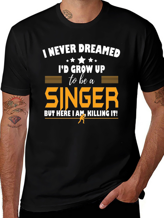 Singer T-Shirt: Never Dreamed Id Grow Up to Be a Singer Tee