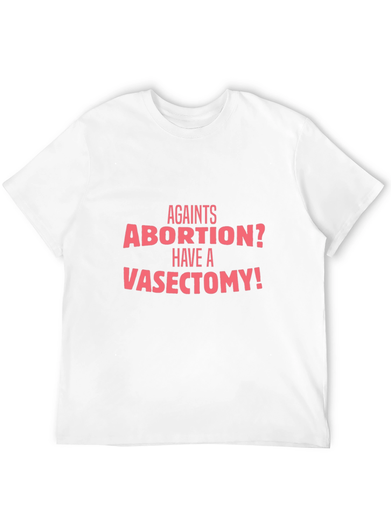 Against Abortion? Have a Vasectomy T-Shirt