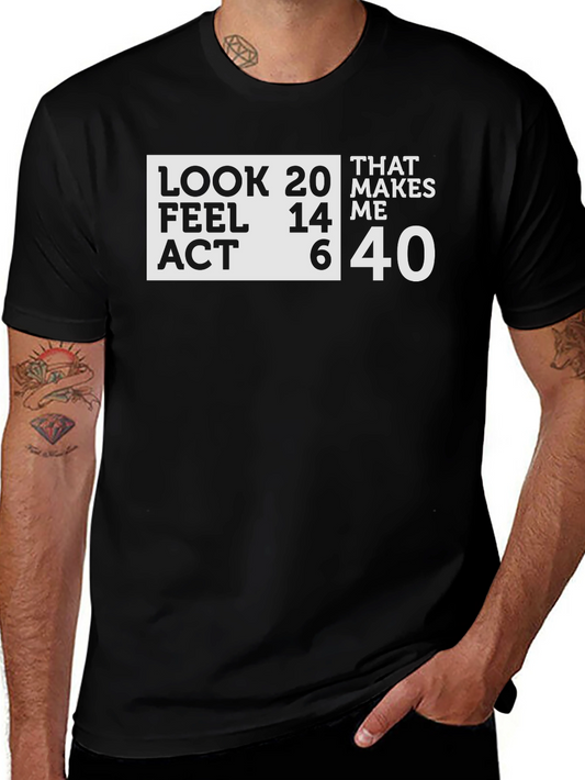 Funny 40th Birthday T-Shirt: Look 20 Feel 14 Act 6