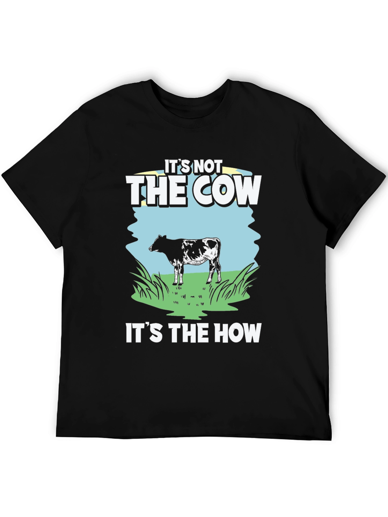 Its Not The Cow Its The How T-Shirt
