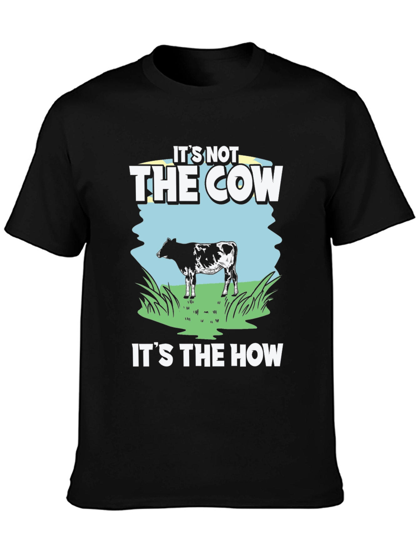 Its Not The Cow Its The How T-Shirt