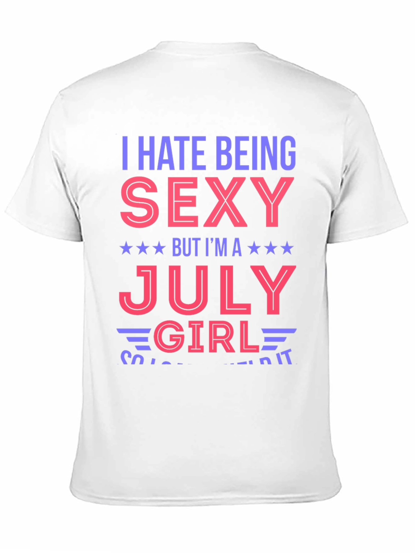 I Hate Being Sexy July Girl Graphic T-Shirt