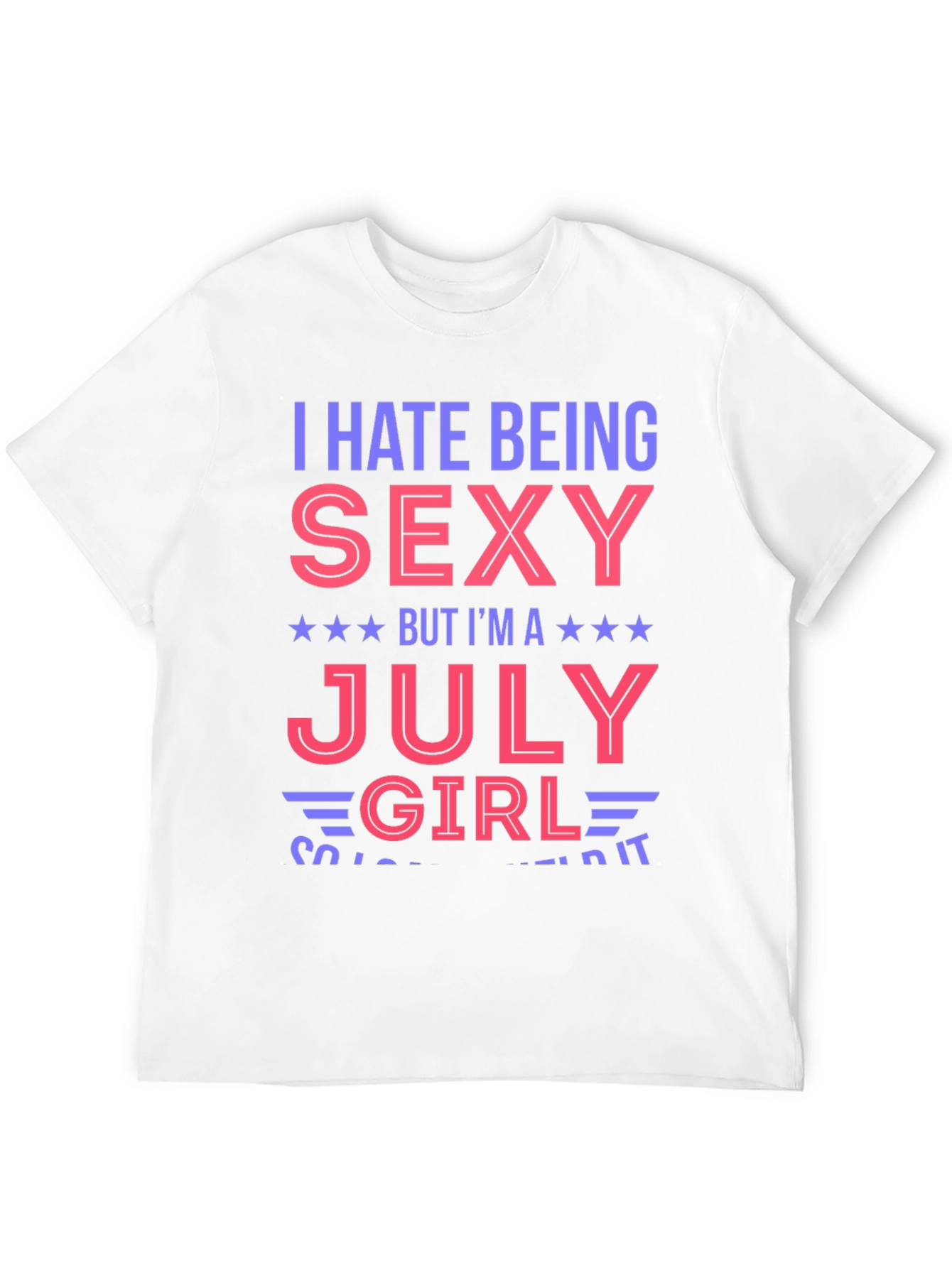 I Hate Being Sexy July Girl Graphic T-Shirt