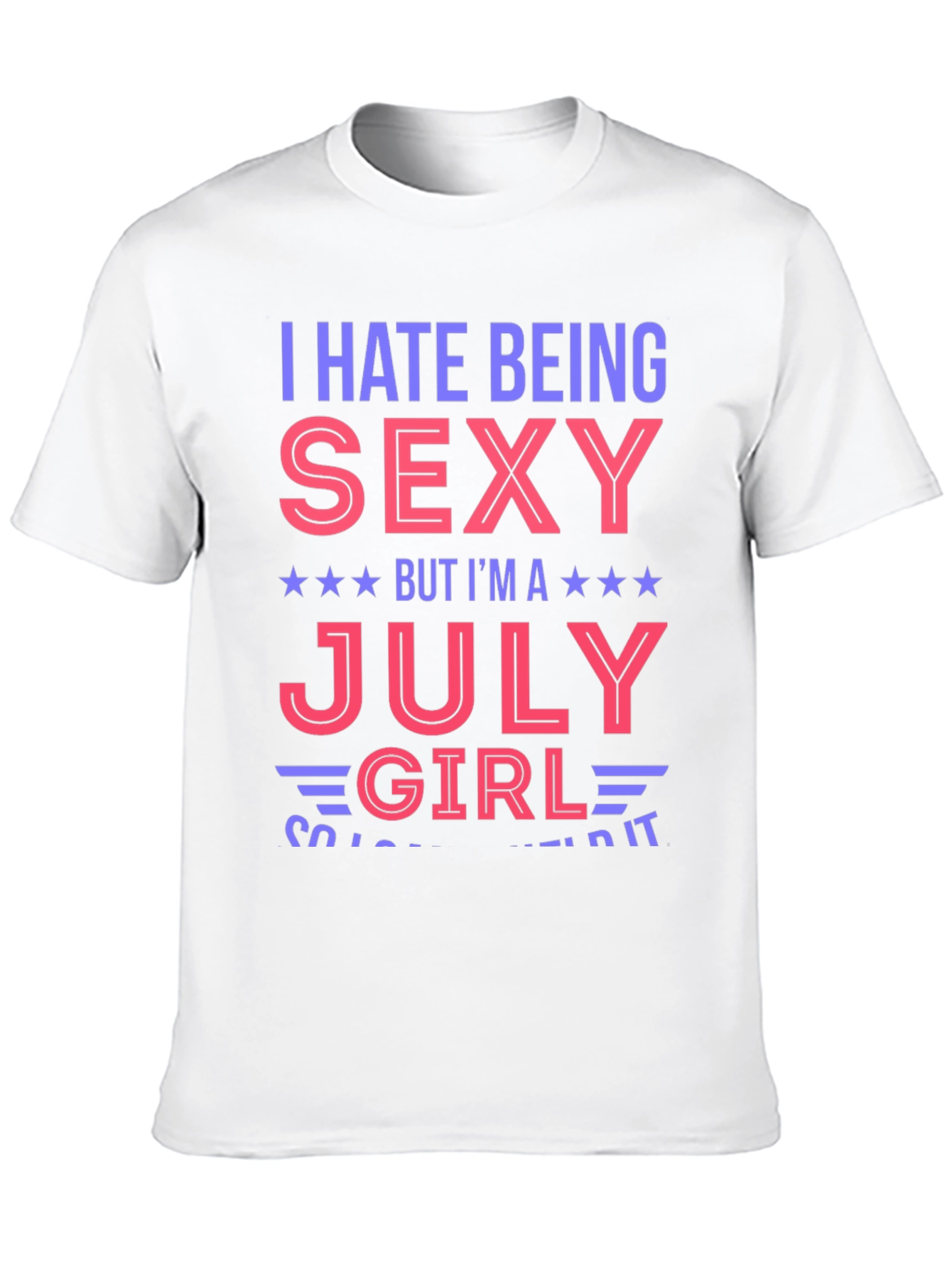 I Hate Being Sexy July Girl Graphic T-Shirt