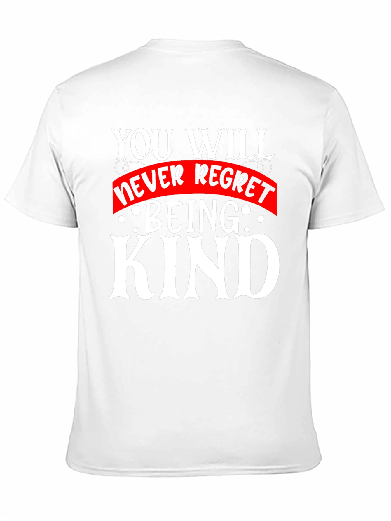 Kindness T-Shirt - You Will Never Regret Being Kind
