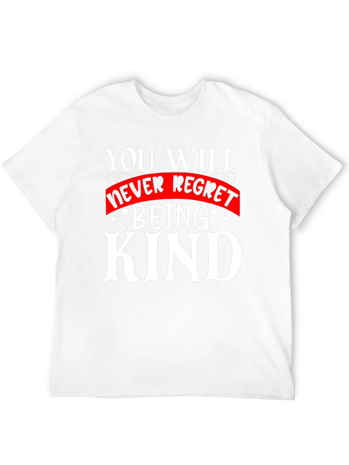 Kindness T-Shirt - You Will Never Regret Being Kind