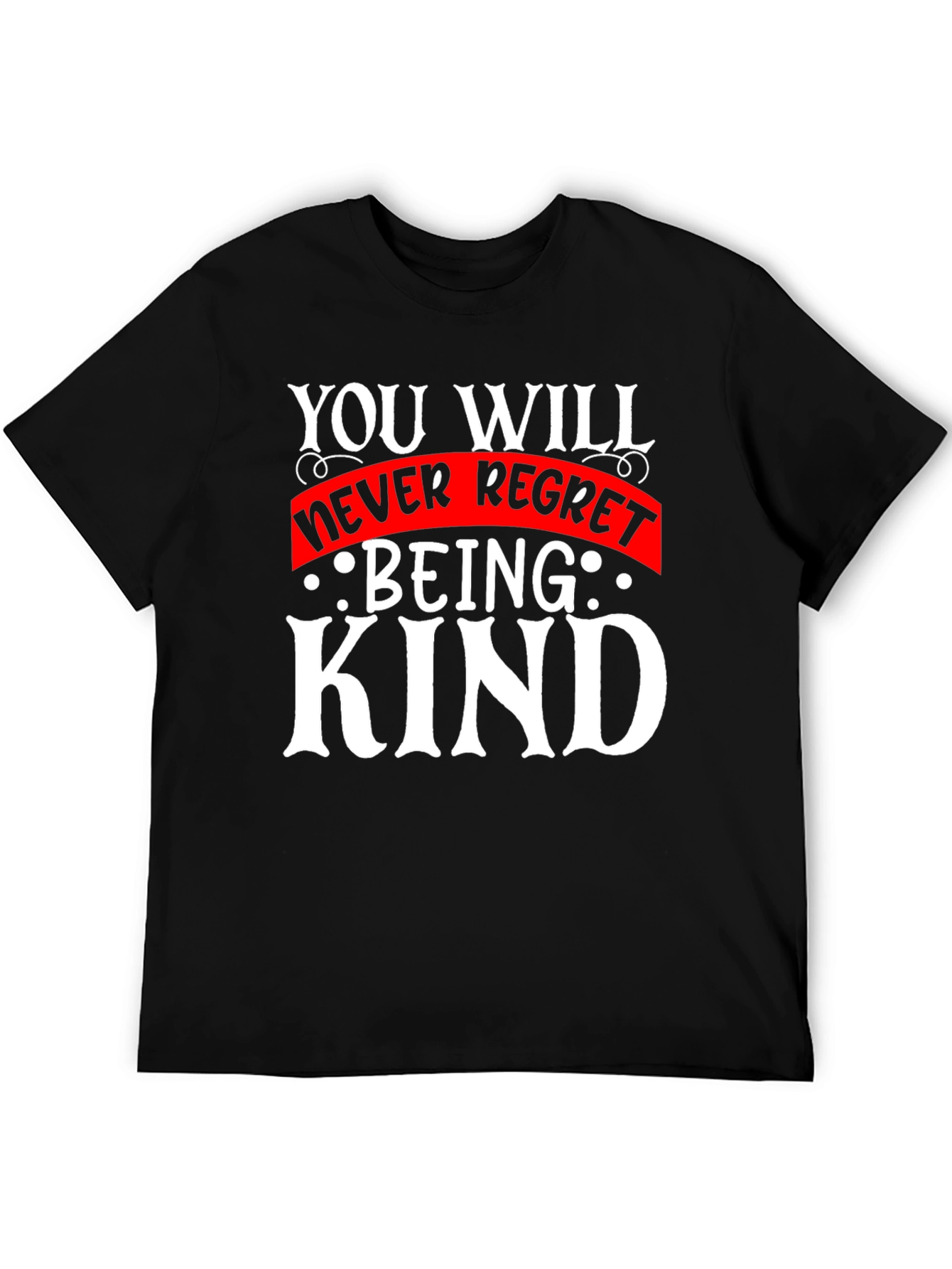 Kindness T-Shirt - You Will Never Regret Being Kind