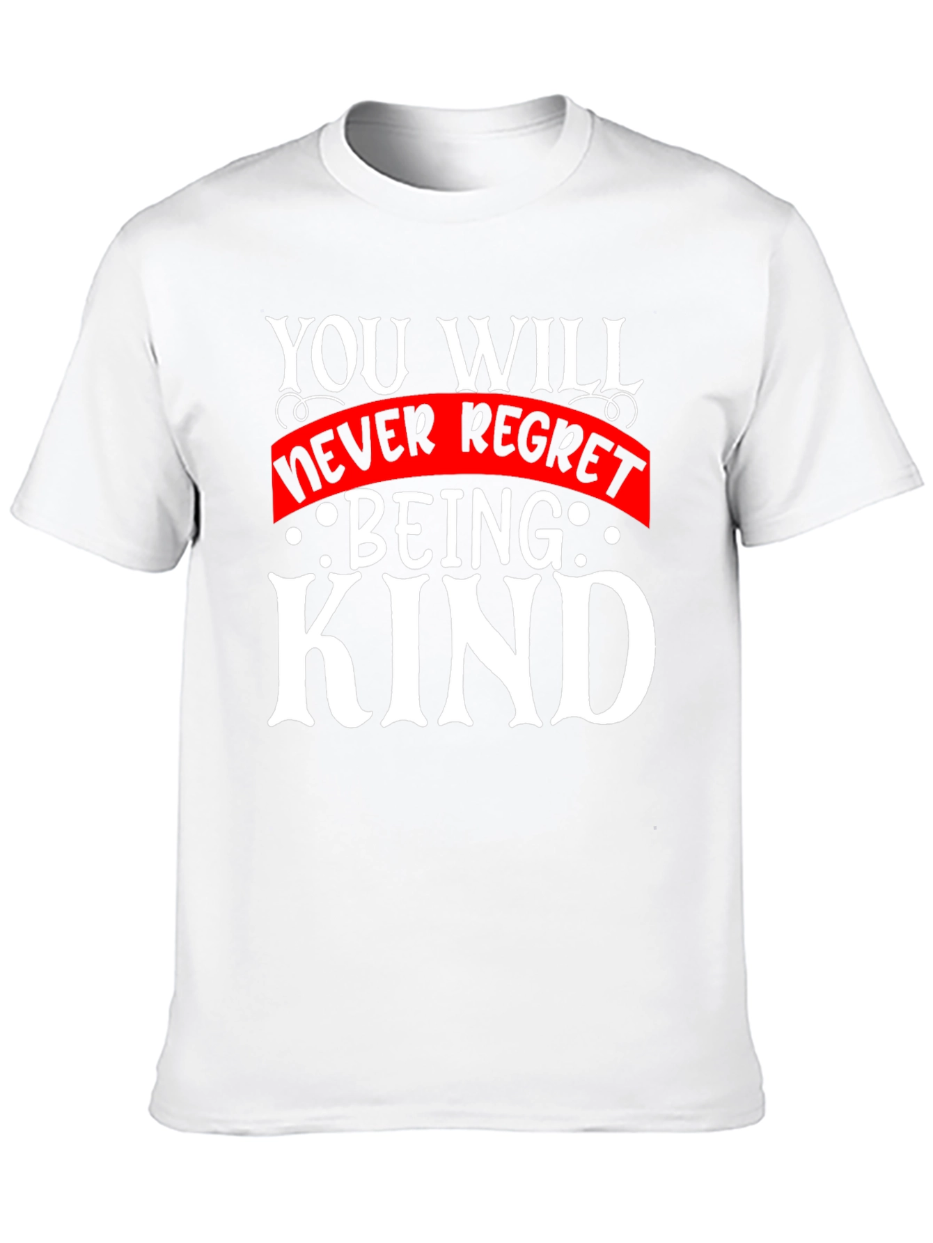 Kindness T-Shirt - You Will Never Regret Being Kind