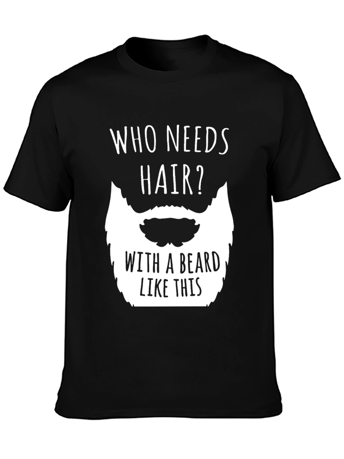 Funny Beard T-Shirt - Who Needs Hair?