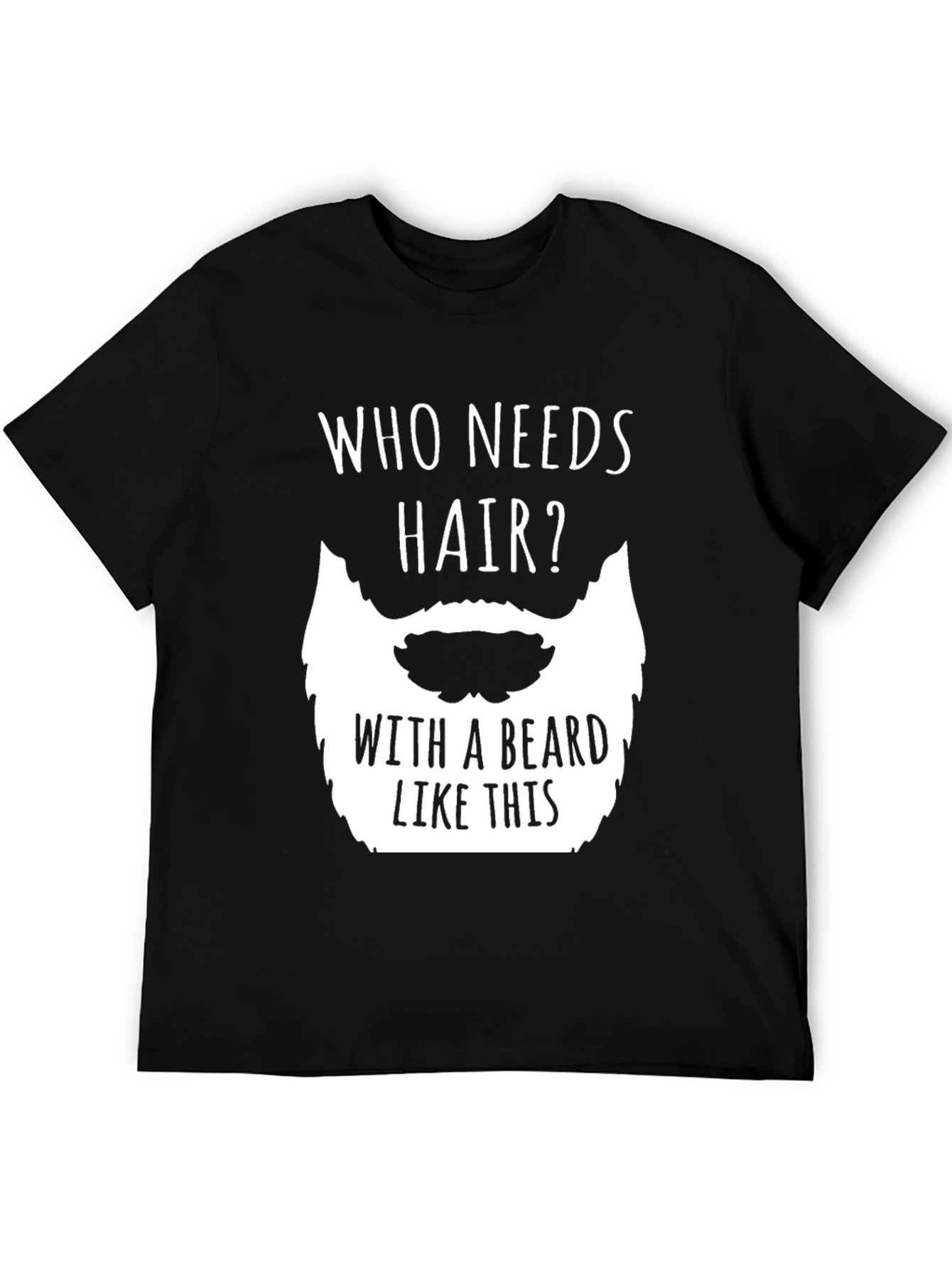 Funny Beard T-Shirt - Who Needs Hair?