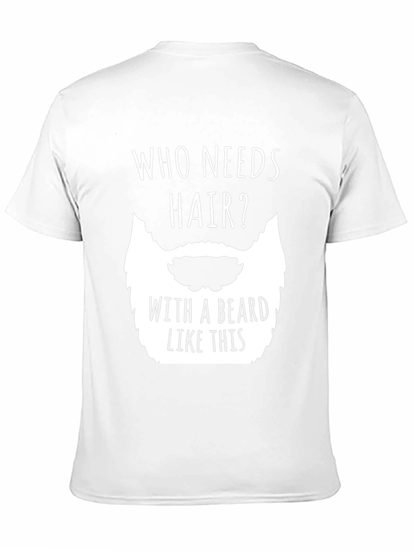 Funny Beard T-Shirt - Who Needs Hair?