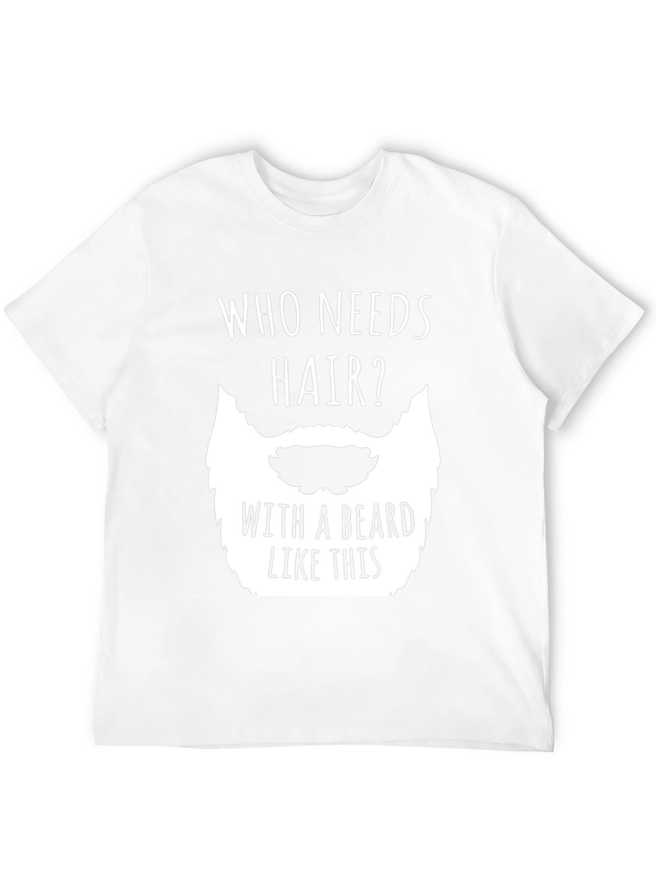 Funny Beard T-Shirt - Who Needs Hair?