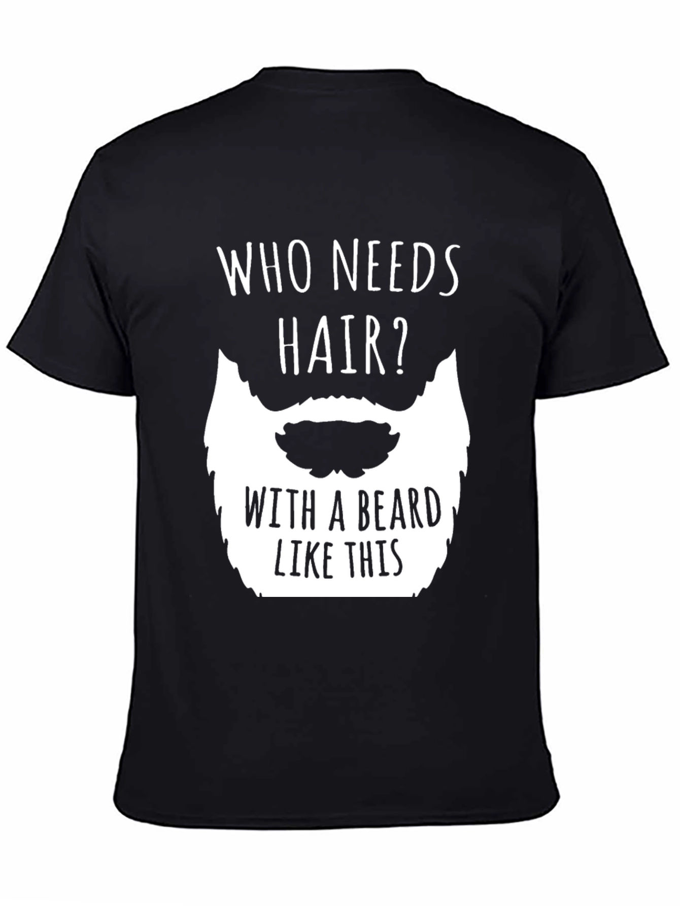 Funny Beard T-Shirt - Who Needs Hair?