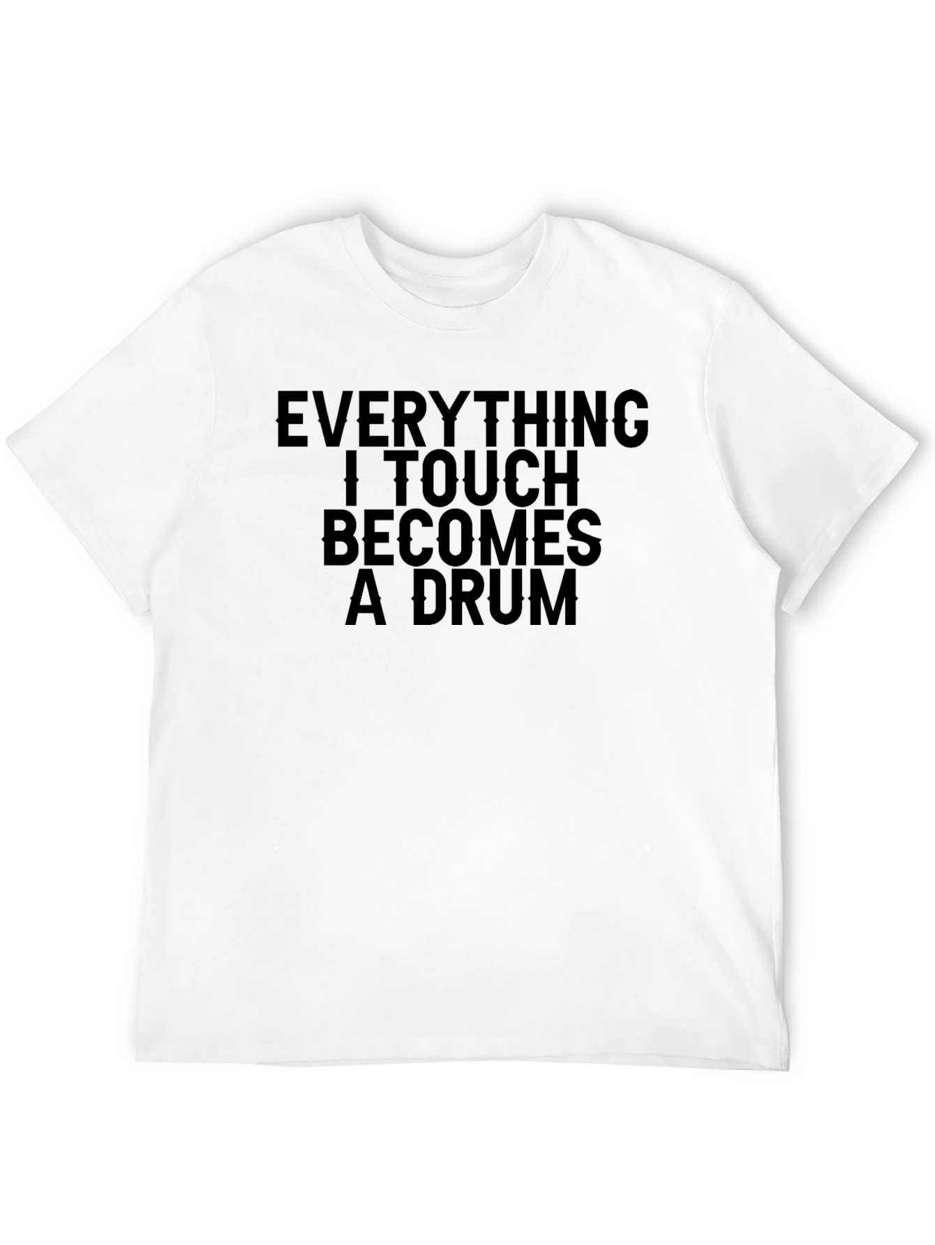 Everything I Touch Becomes A Drum T-Shirt