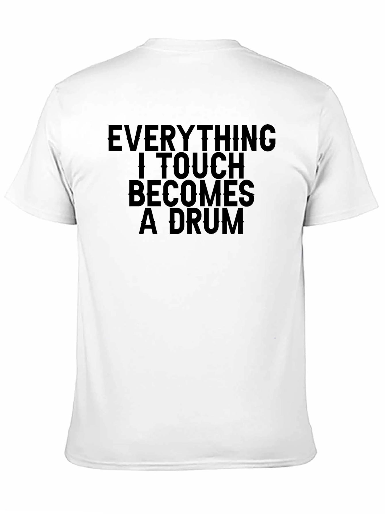 Everything I Touch Becomes A Drum T-Shirt