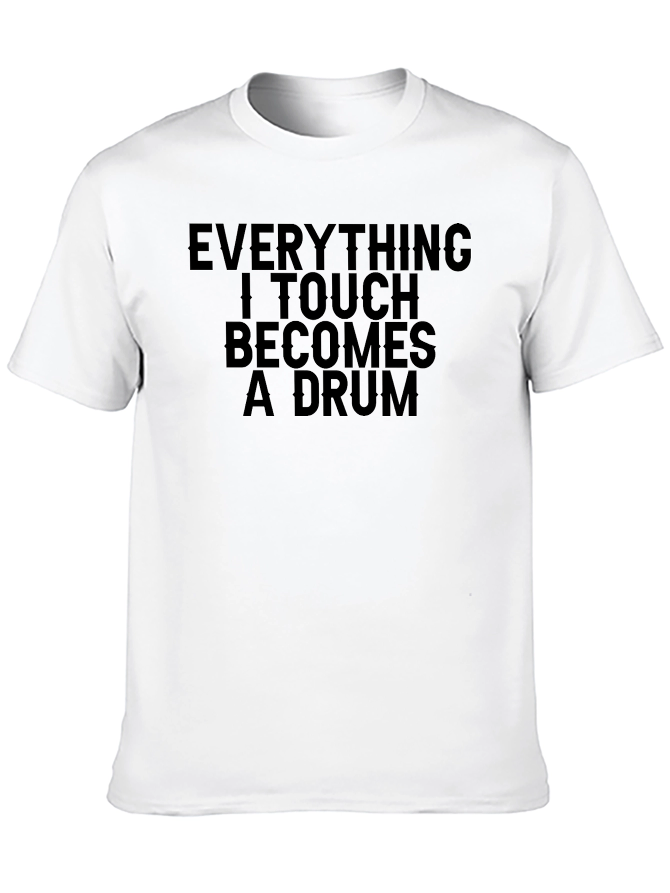 Everything I Touch Becomes A Drum T-Shirt