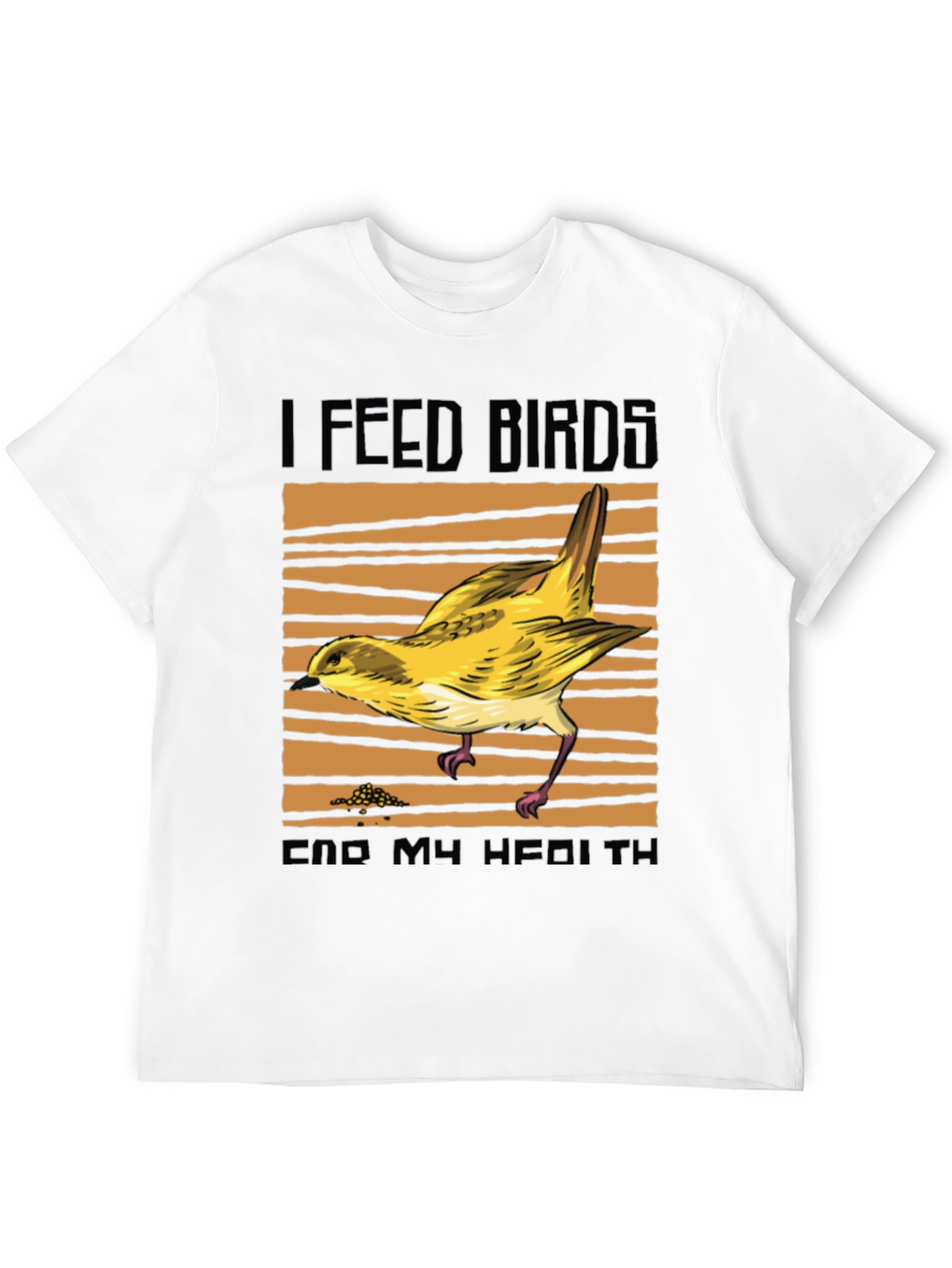 I Feed Birds End My Health T-Shirt