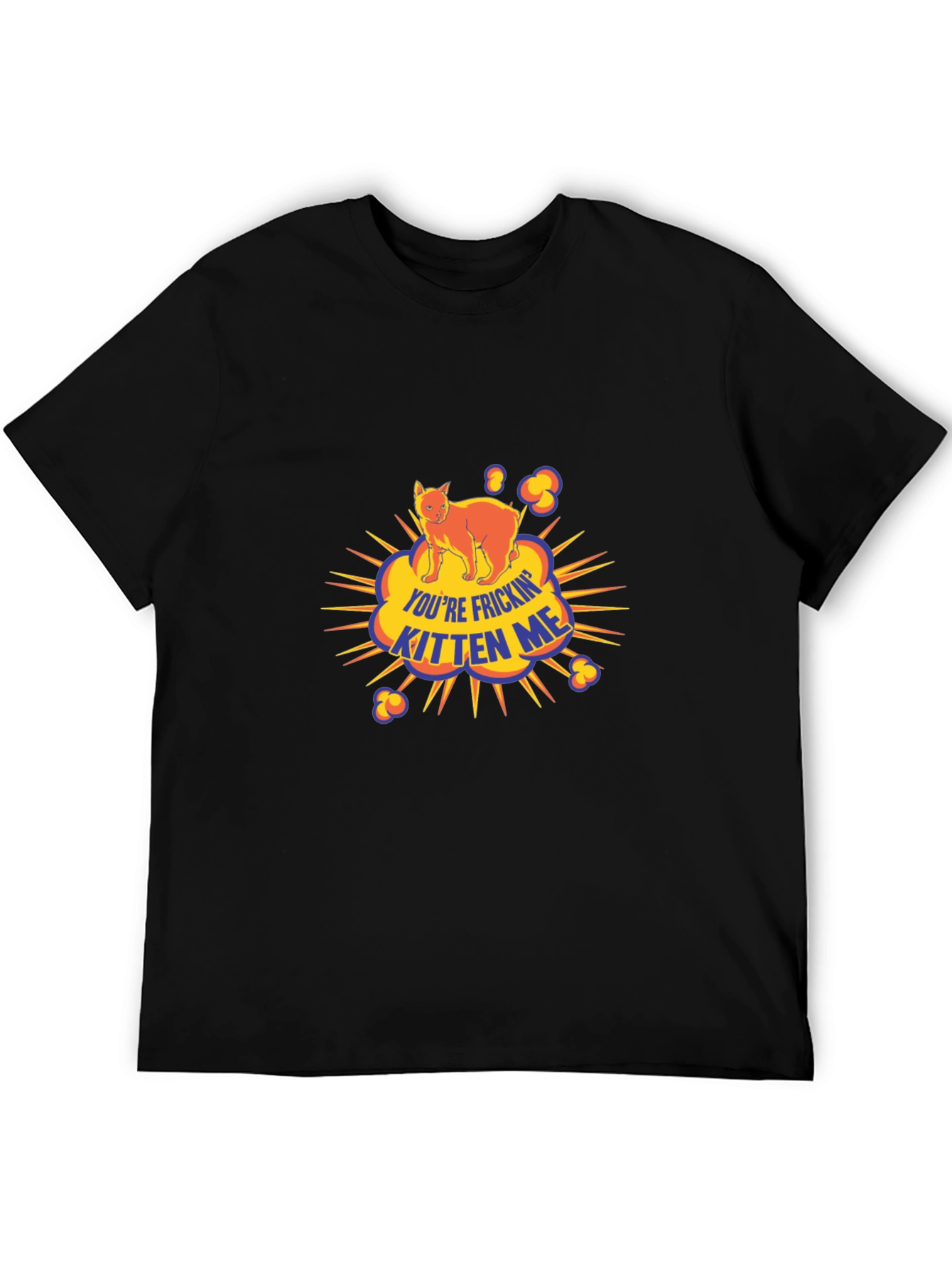 Youre Frickin Kitten Me Black T-Shirt