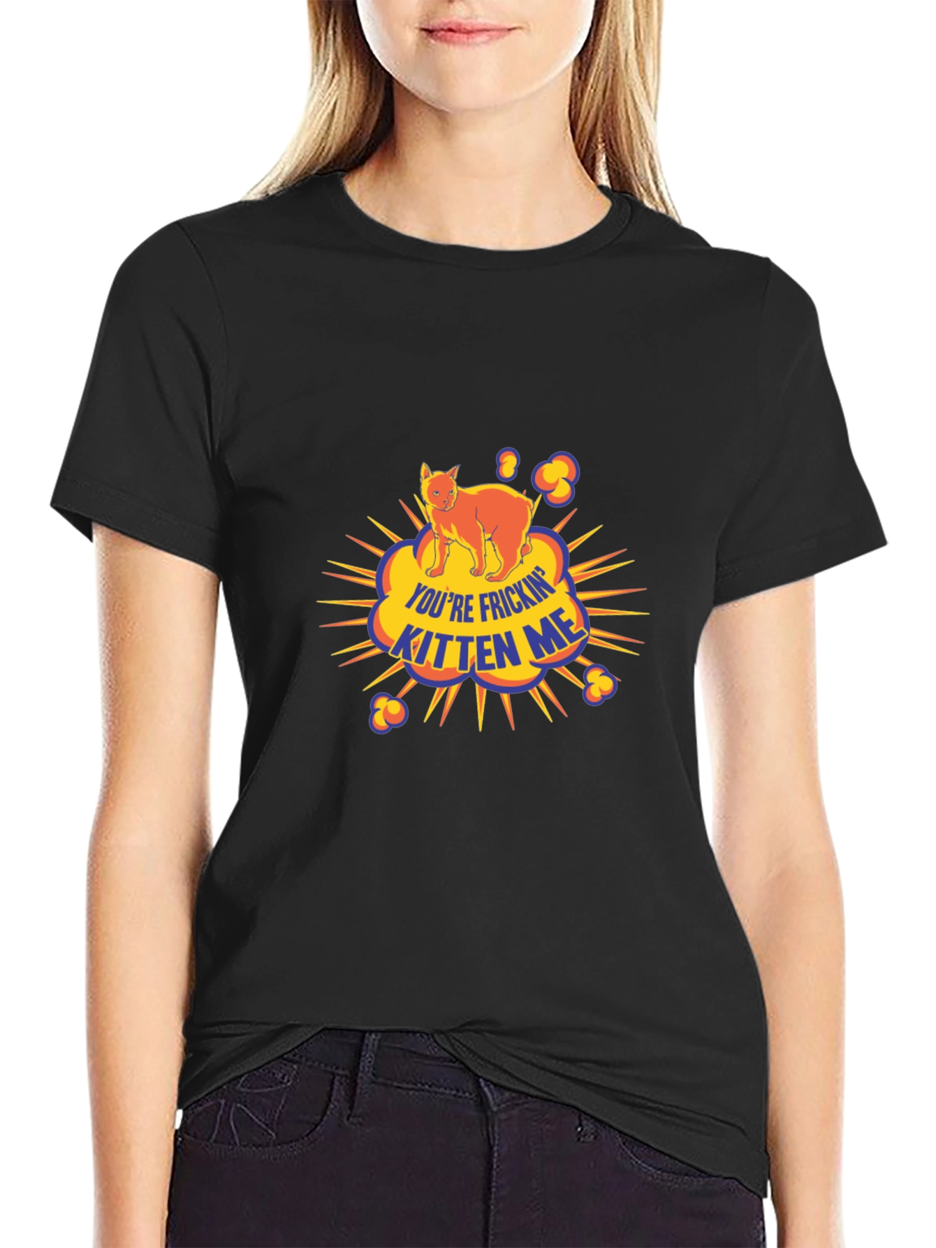 Youre Frickin Kitten Me Black T-Shirt