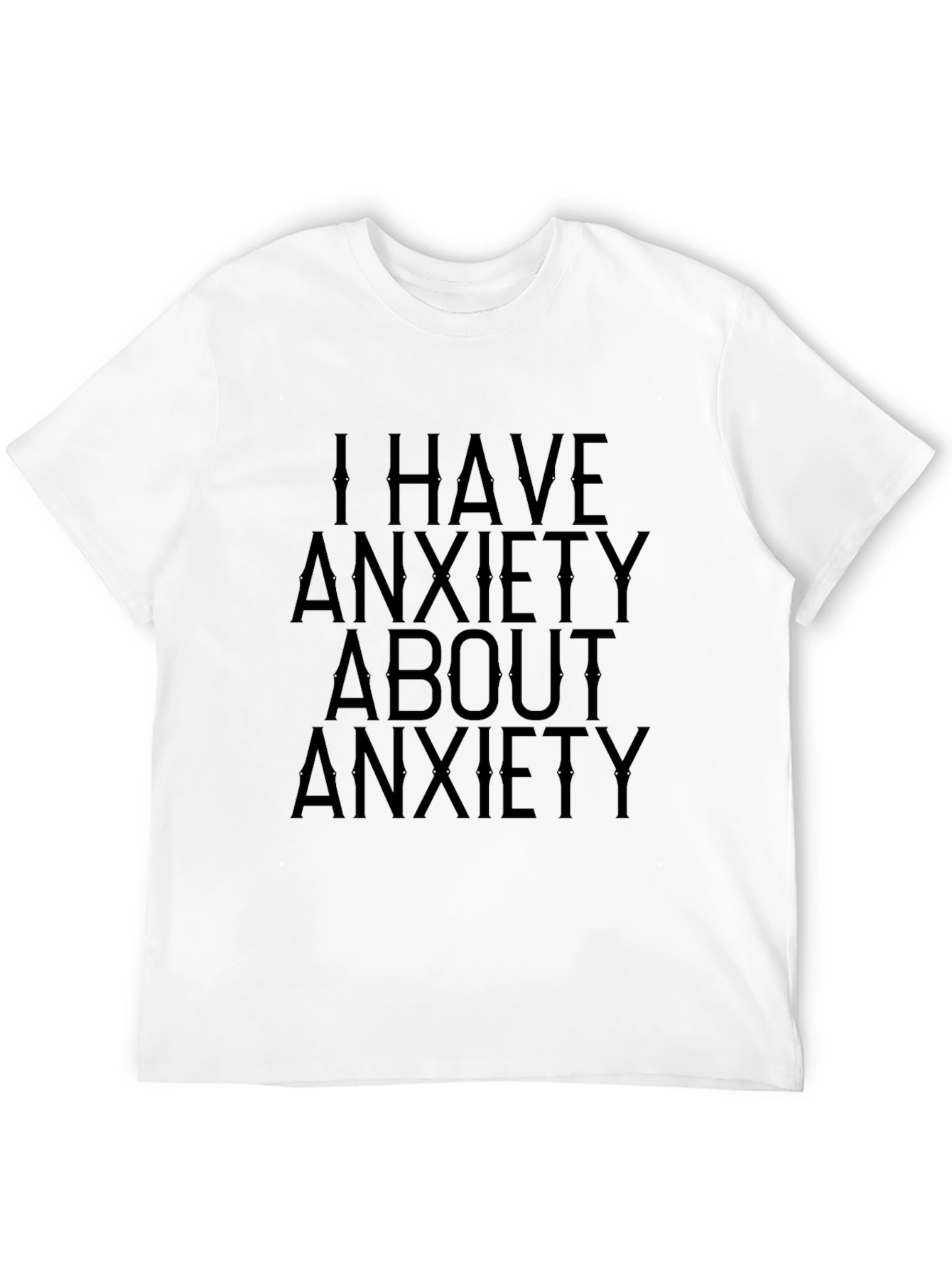 Anxiety T-Shirt: I Have Anxiety About Anxiety