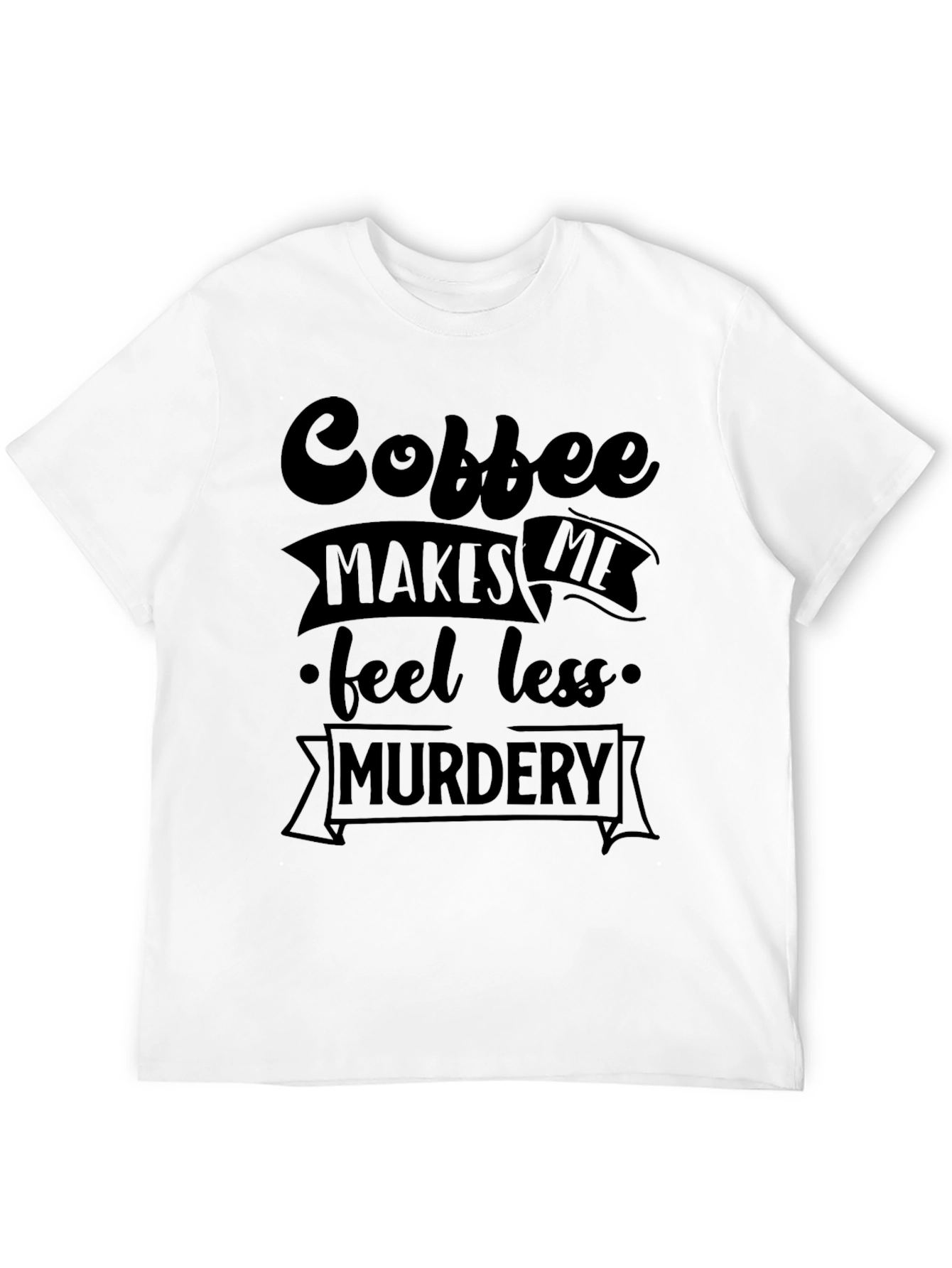Coffee Makes Me Feel Less Murdery Graphic Tee