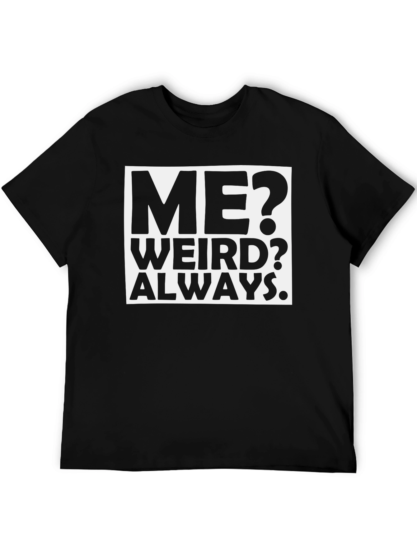 Me? Weird? Always. Black Graphic T-Shirt