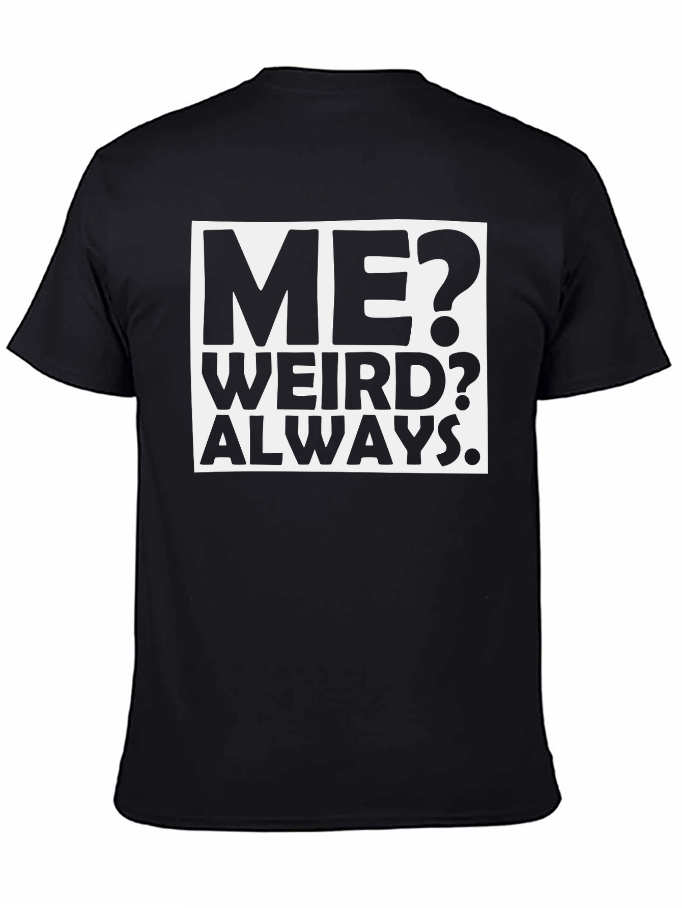 Me? Weird? Always. Black Graphic T-Shirt