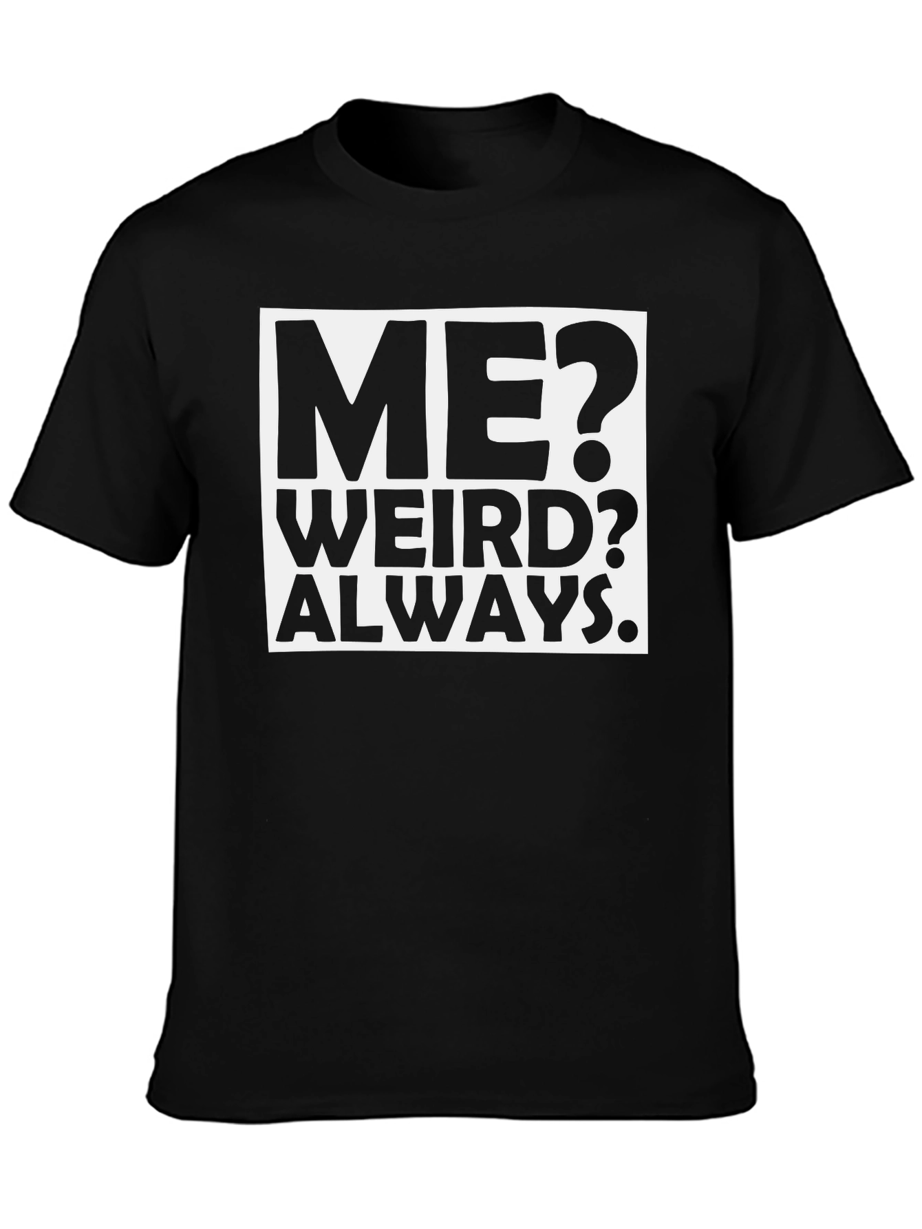 Me? Weird? Always. Black Graphic T-Shirt