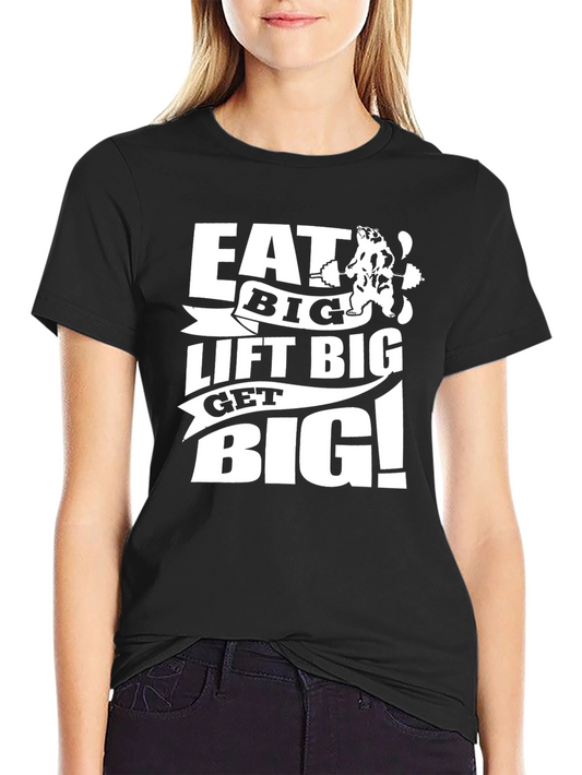 Eat Big Lift Big Get Big T-Shirt