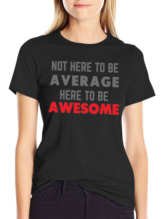 Awesome Graphic Tee - Not Here to be Average