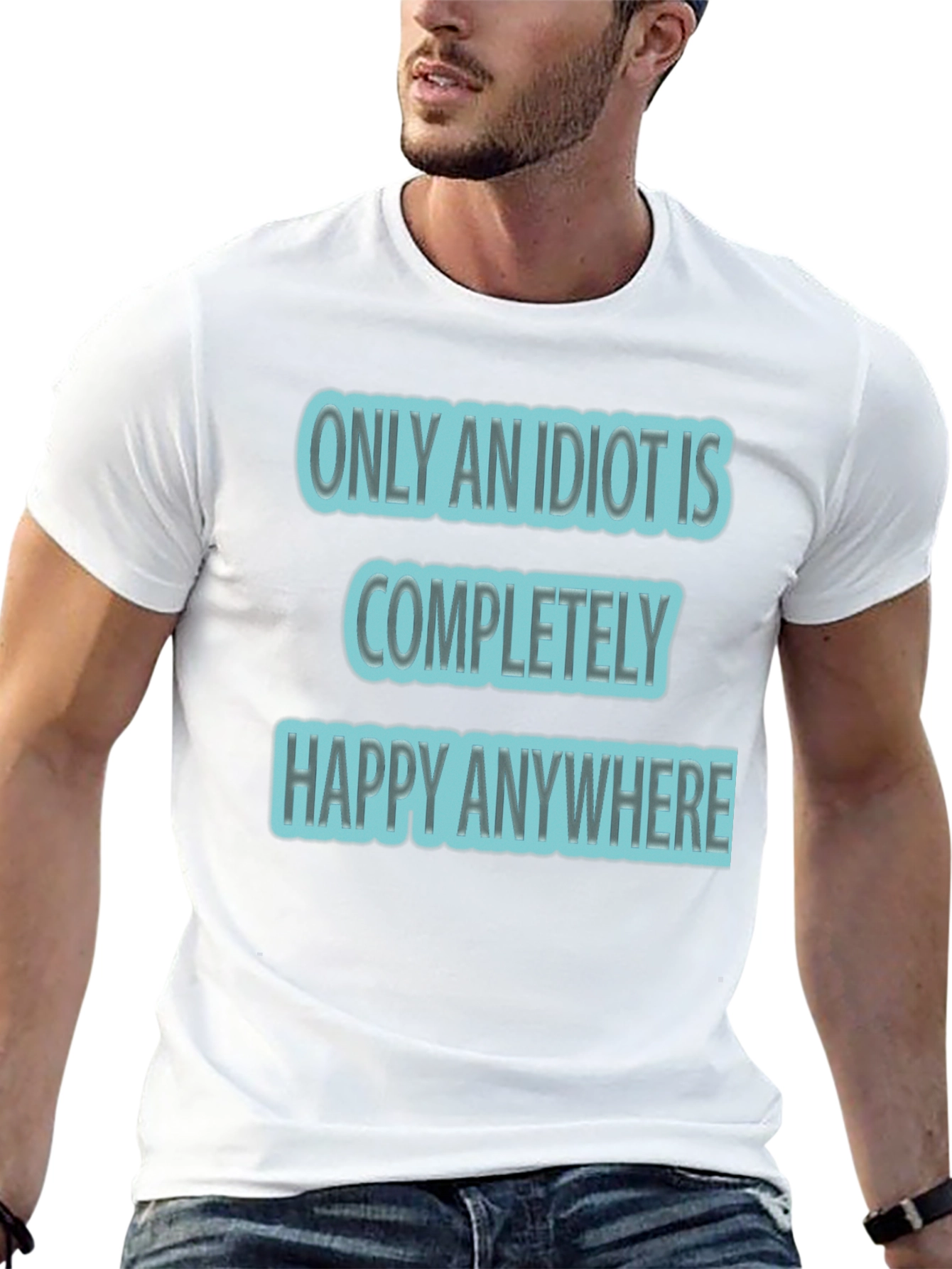 Funny Only An Idiot Is Happy Anywhere Graphic Tee