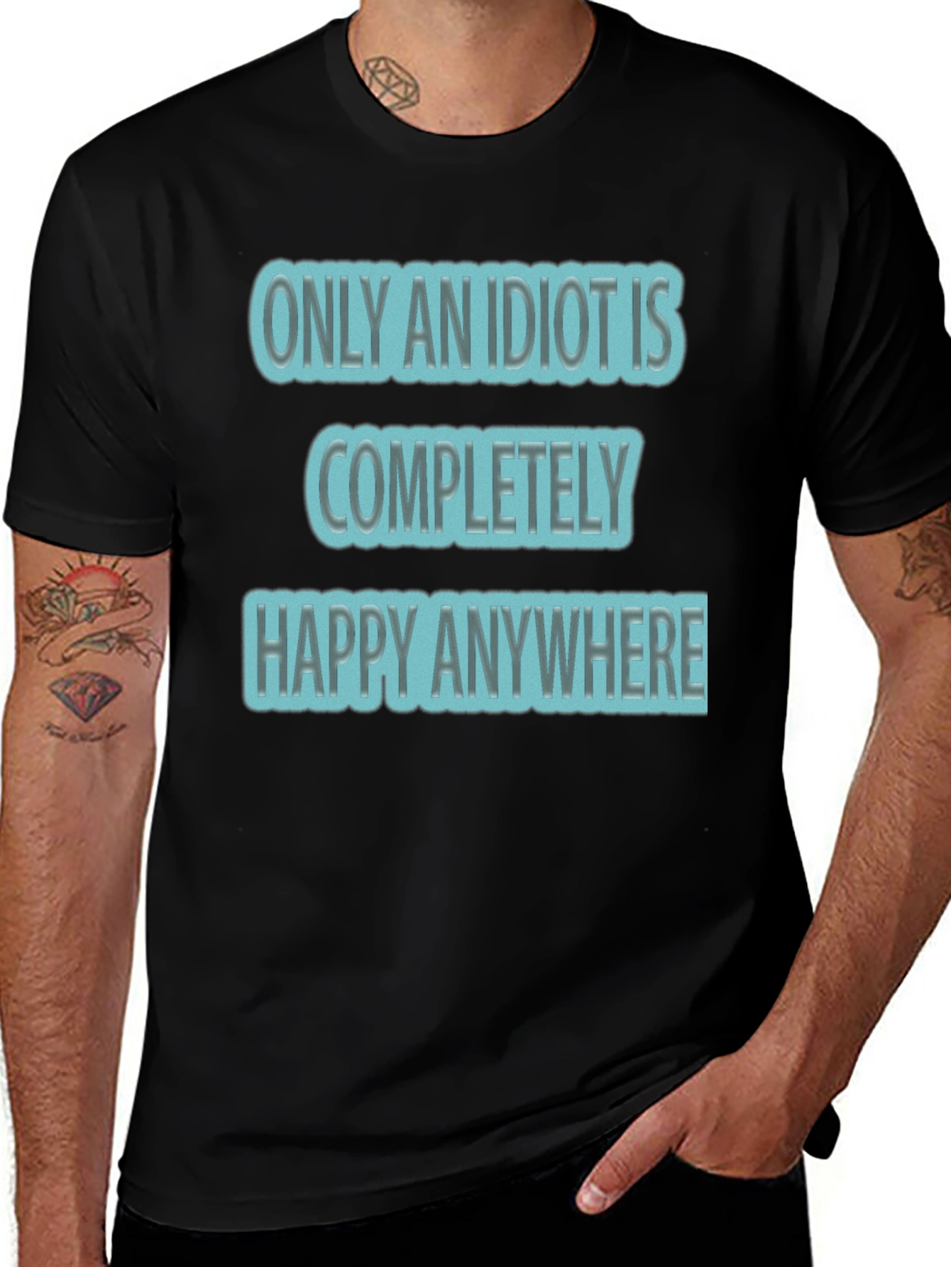Funny Only An Idiot Is Happy Anywhere Graphic Tee