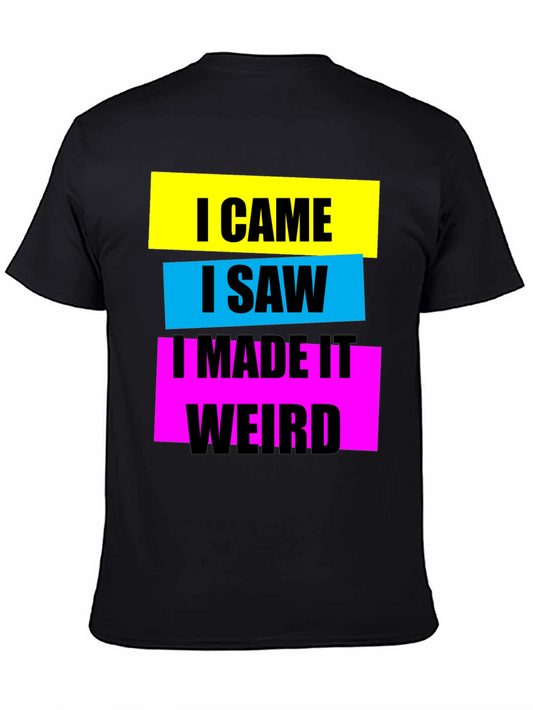 I Came I Saw I Made It Weird Graphic Tee