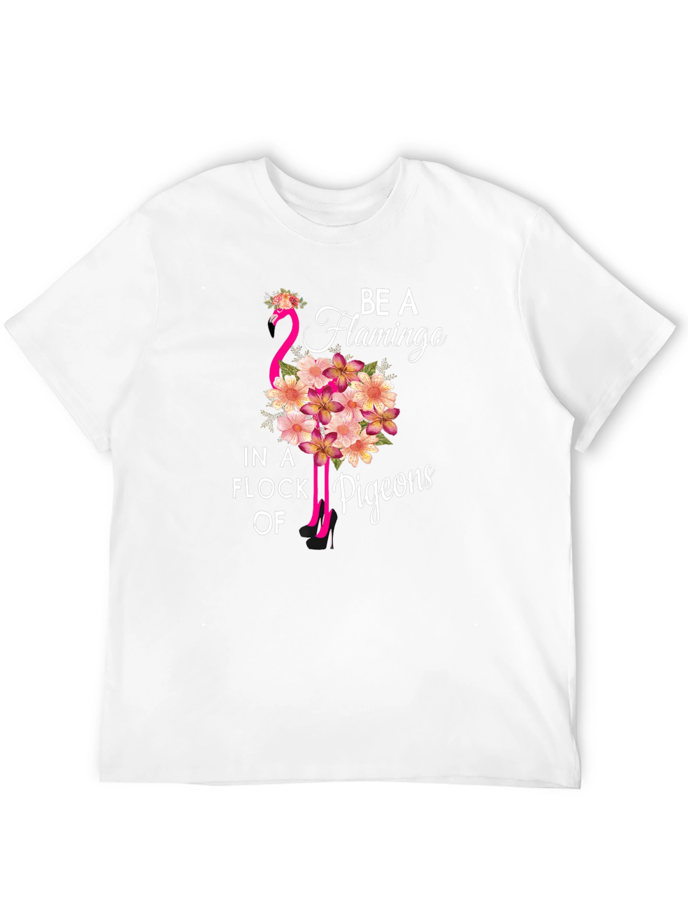 Be a Flamingo in a Flock of Pigeons T-Shirt