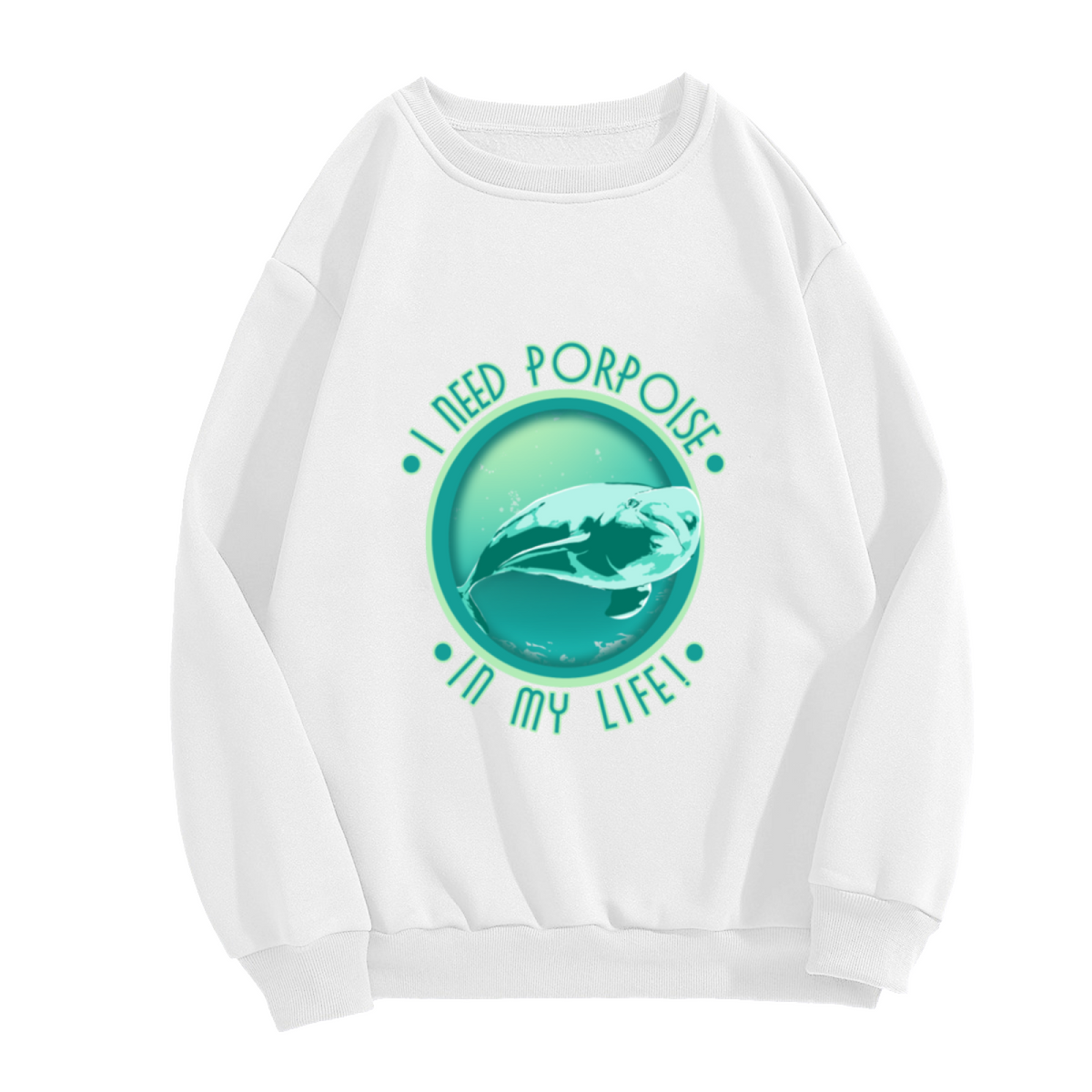 I NEED PORPOISE IN MY LIFE - Funny Dolphin Pun Graphic ԲÁìÎÀÒÂ | Unisex Pullover Sweatshirt