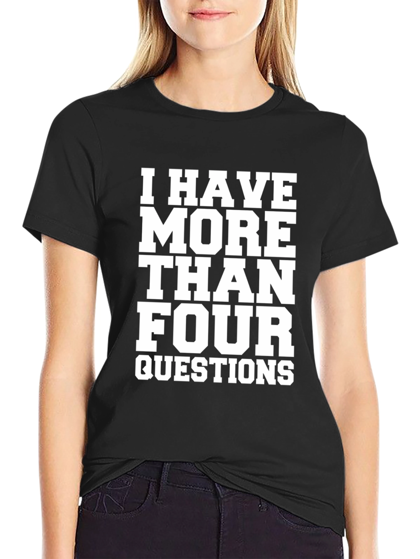 I Have More Than Four Questions Black T-Shirt
