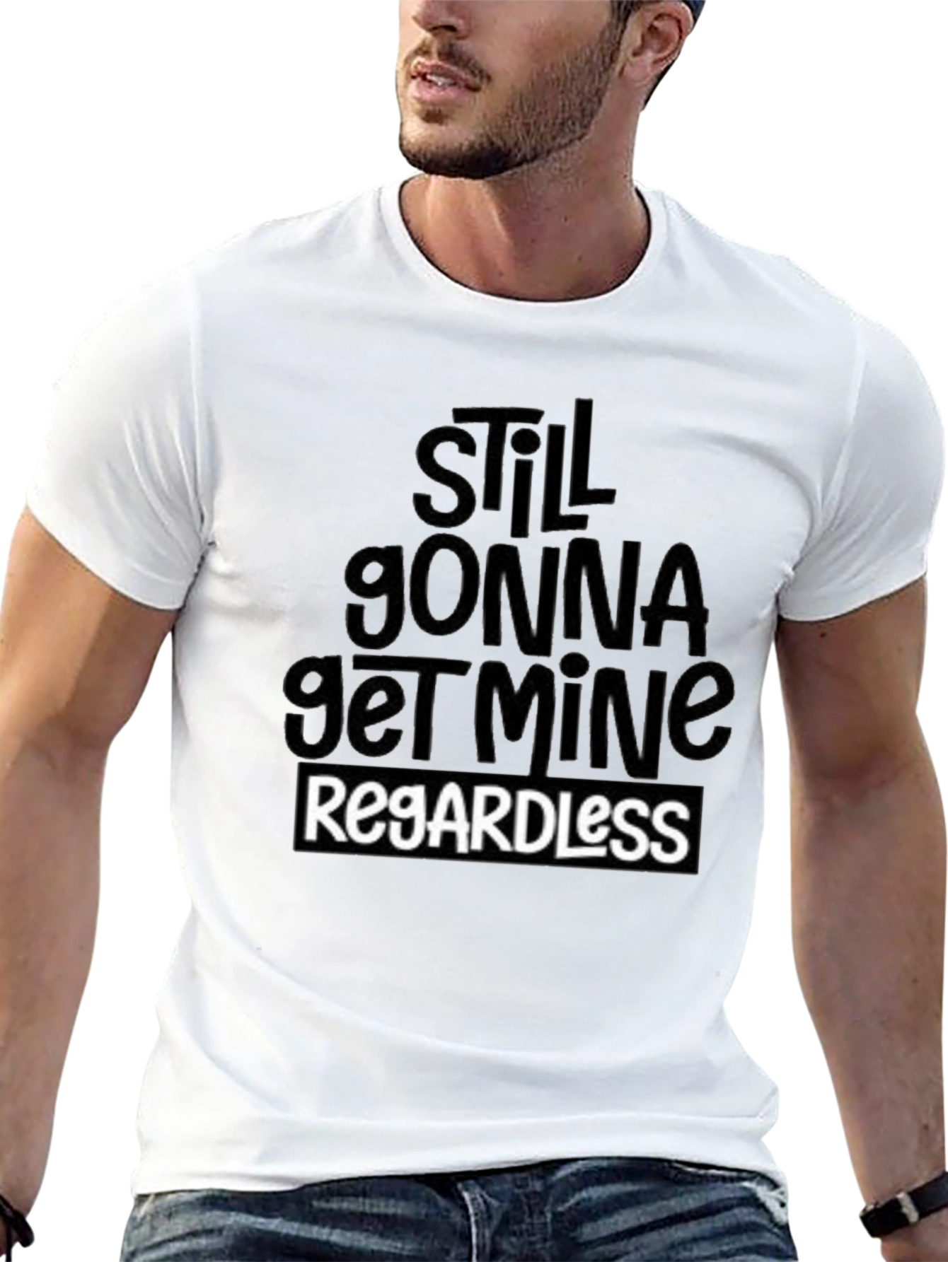 Still Gonna Get Mine Regardless T-Shirt